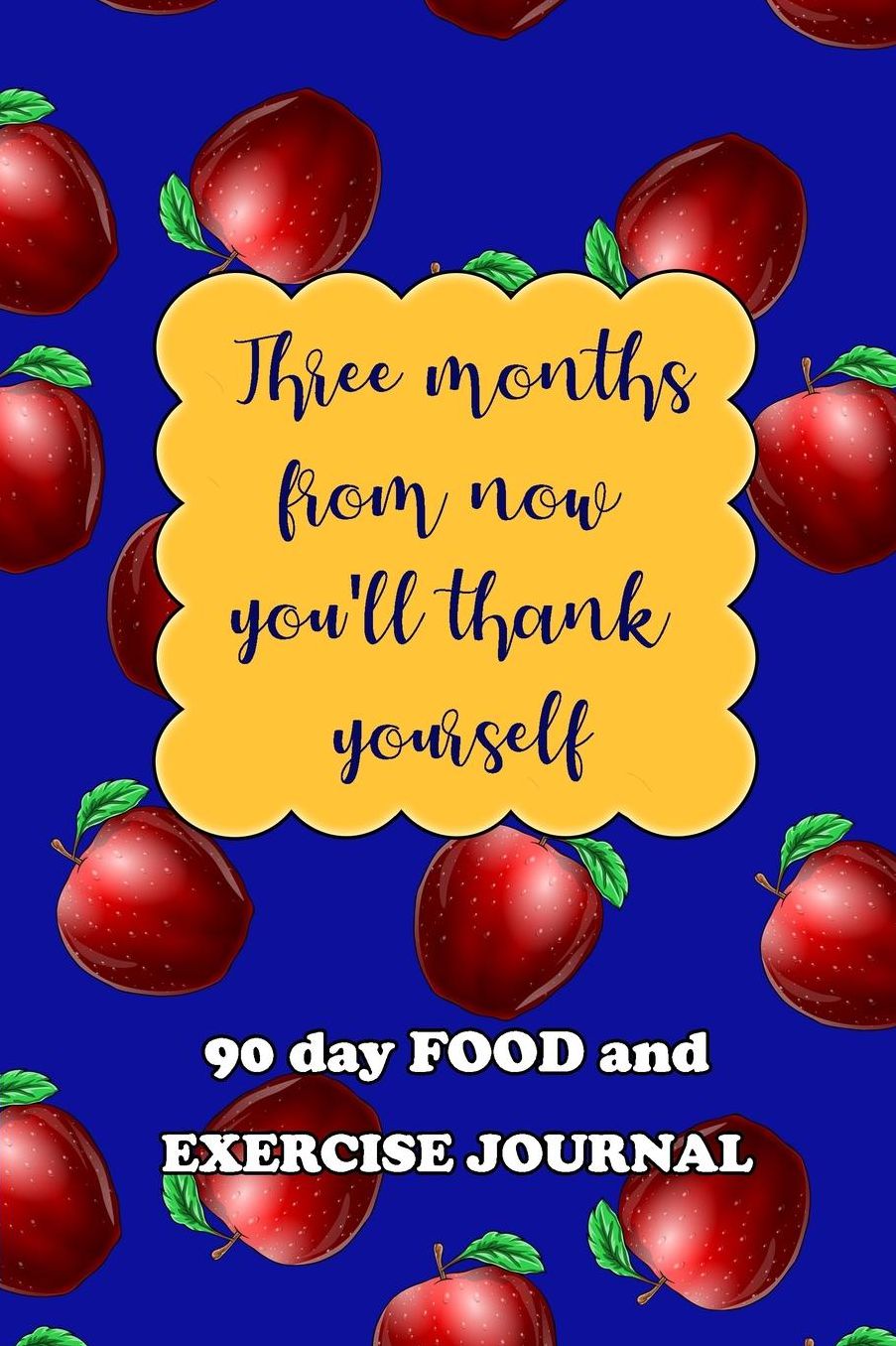 90 Day Food and Exercise Journal: Three Months From Now You'll Thank Yourself