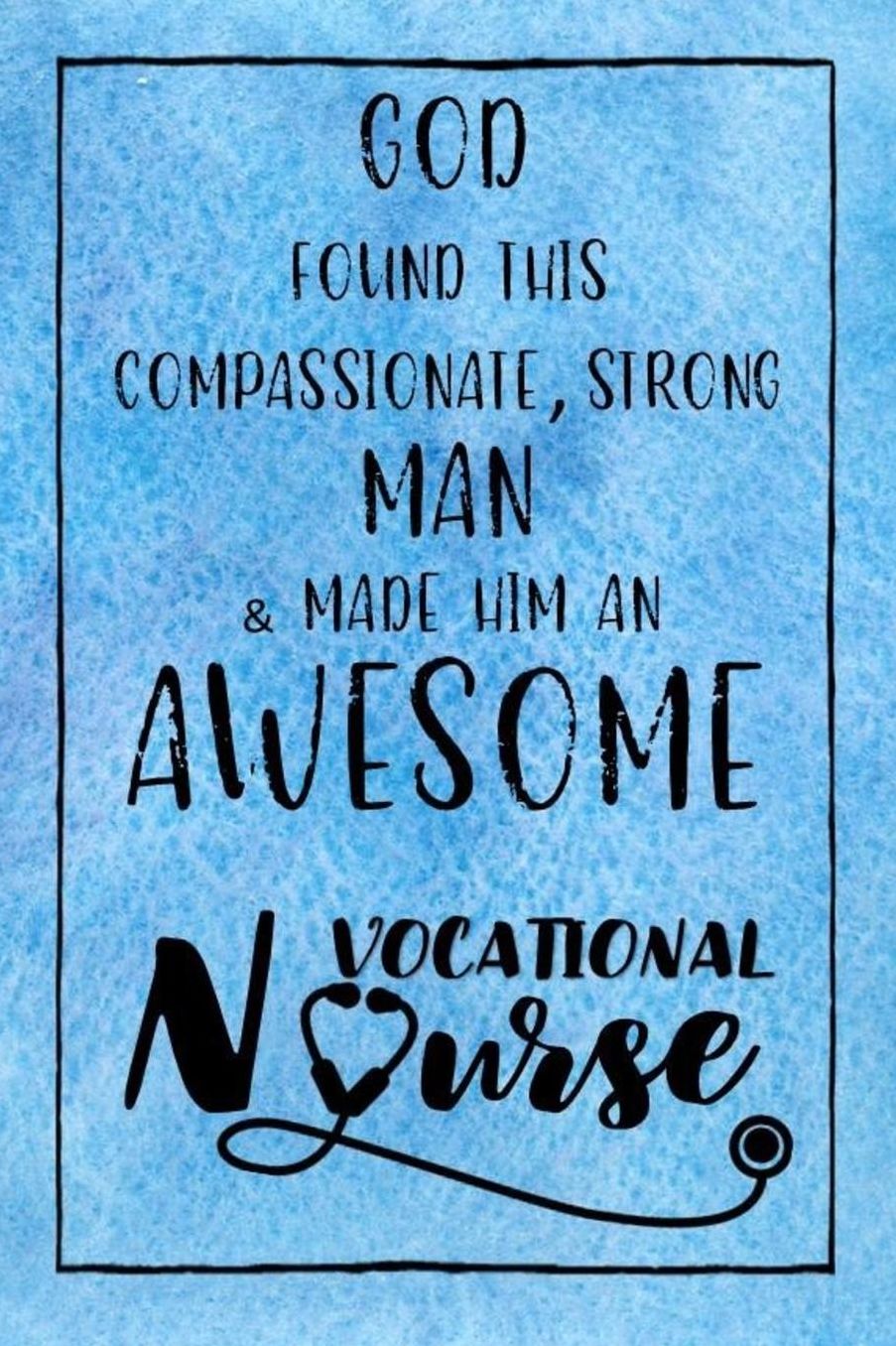 God Found this Strong Man & Made Him an Awesome Vocational Nurse: Journal for Thoughts and Musings