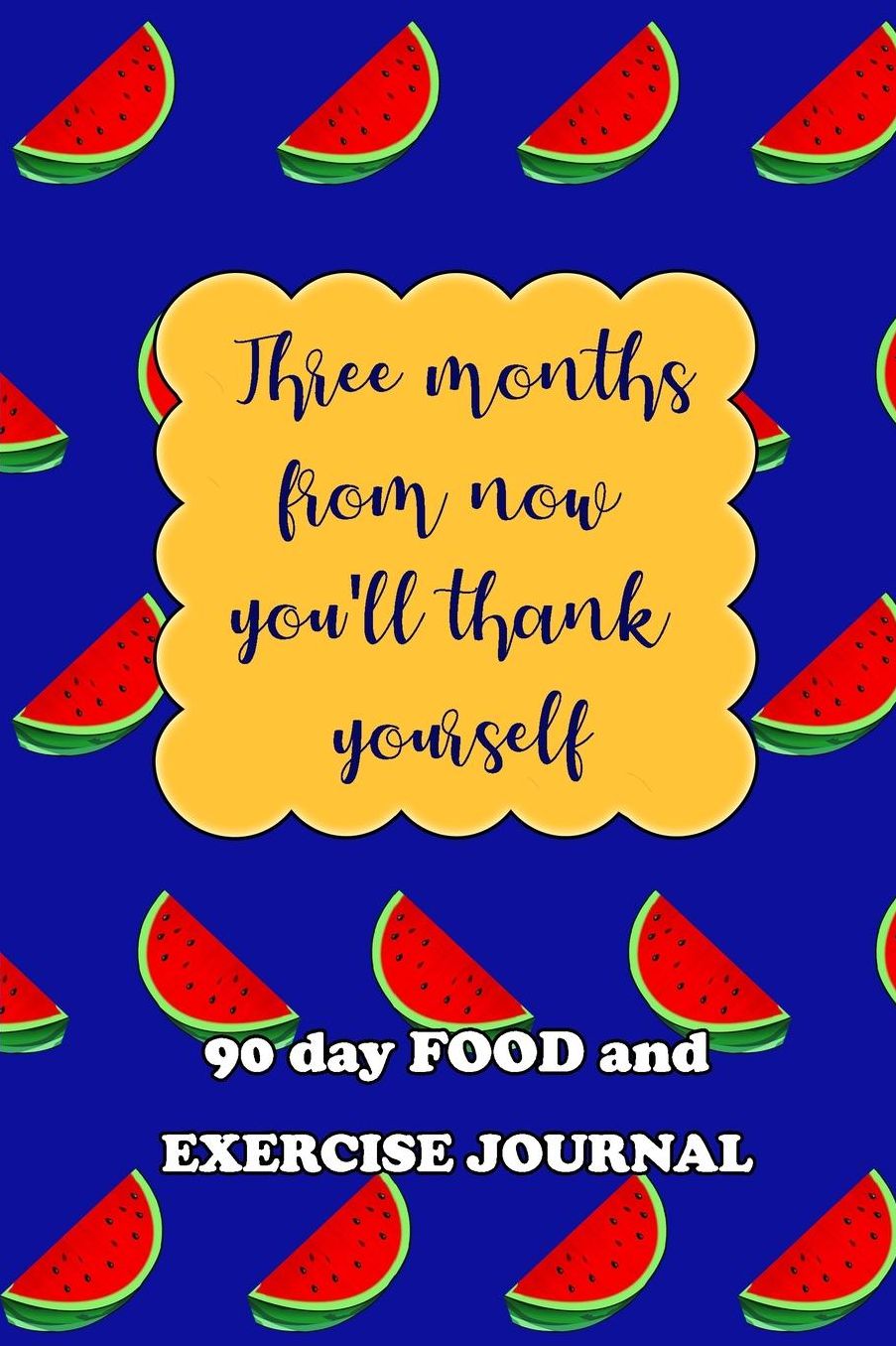 90 Day Food and Exercise Journal: Three Months From Now You'll Thank Yourself