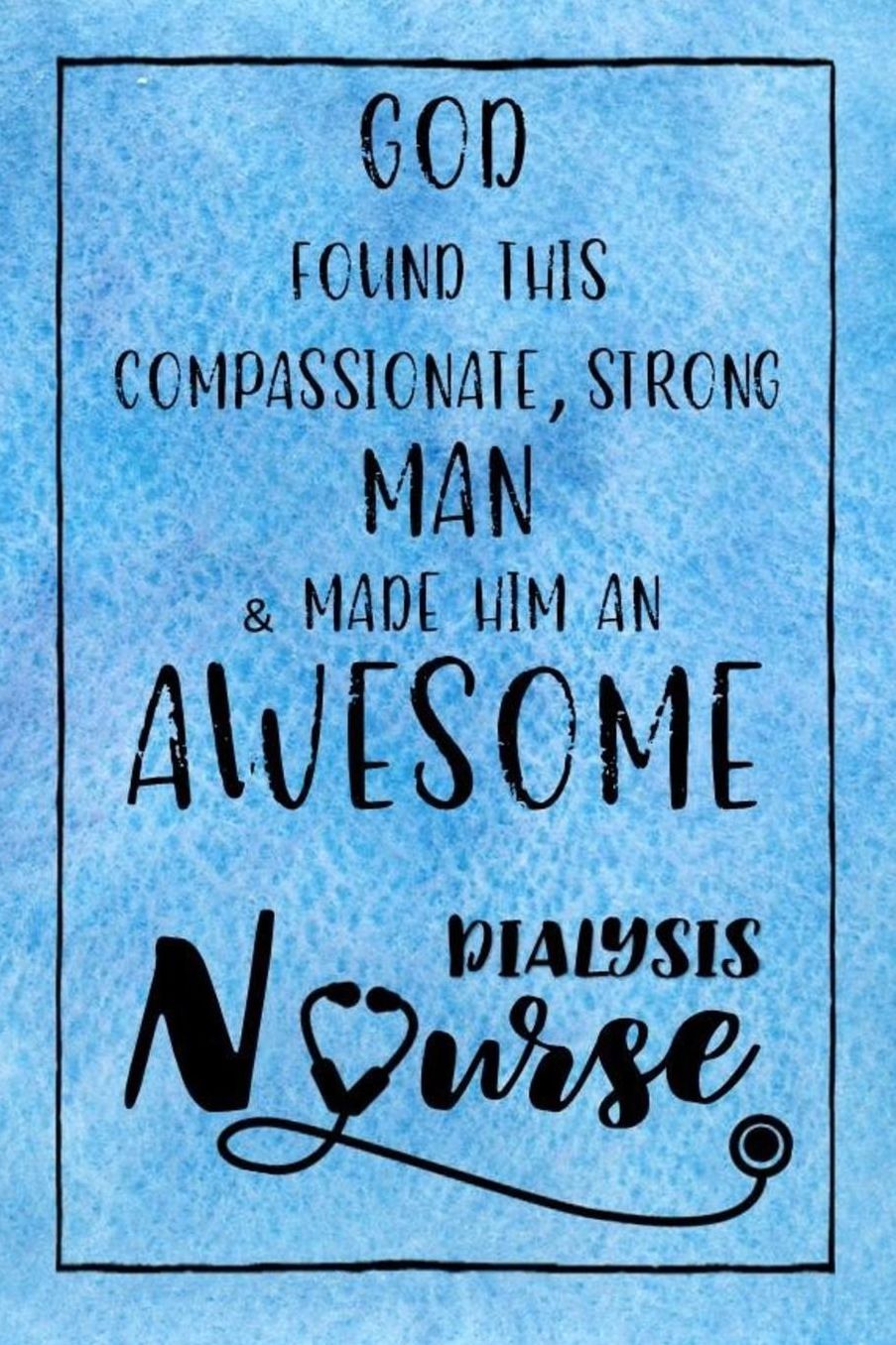 God Found this Strong Man & Made Him an Awesome Dialysis Nurse: Journal for Thoughts and Musings