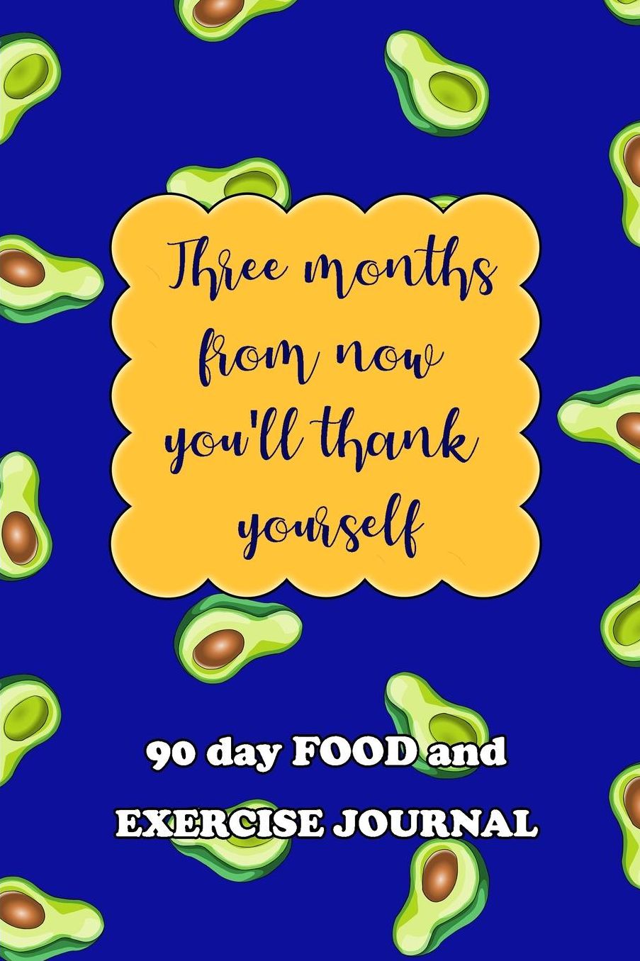 90 Day Food and Exercise Journal: Three Months From Now You'll Thank Yourself