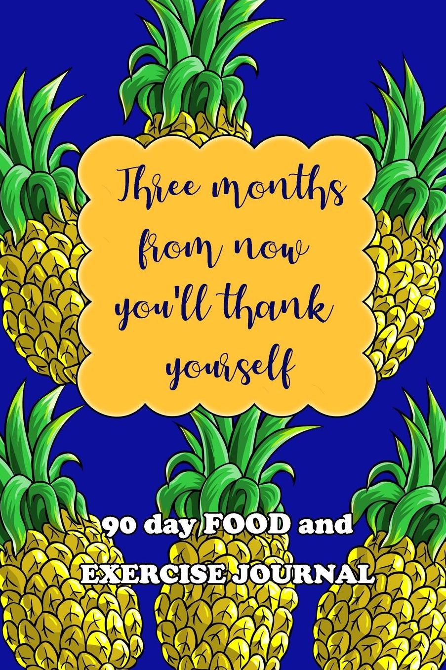 90 Day Food and Exercise Journal: Three Months From Now You'll Thank Yourself