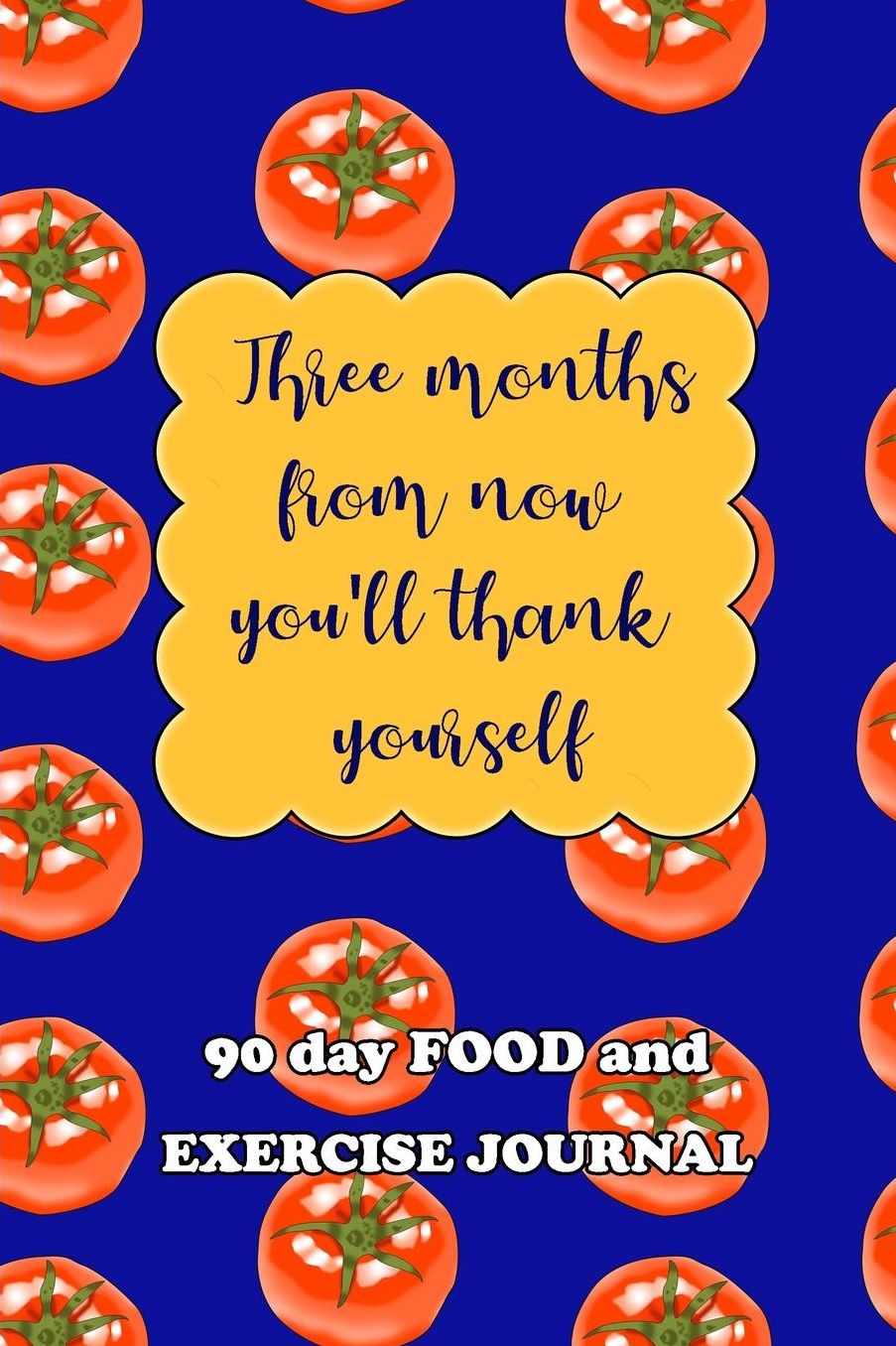 90 Day Food and Exercise Journal: Three Months From Now You'll Thank Yourself