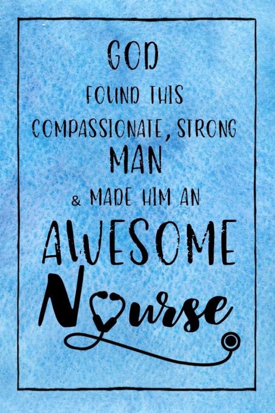 God Found this Strong Man & Made Him an Awesome Nurse: Journal for Thoughts and Musings