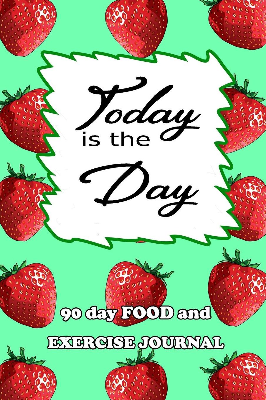 90 Day Food and Exercise Journal: Today Is The Day