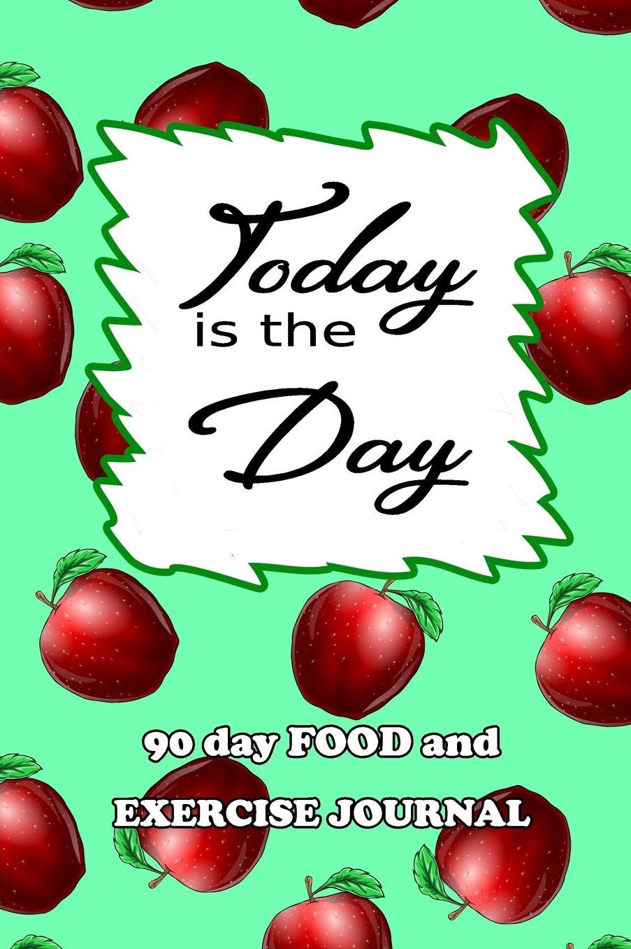 90 Day Food and Exercise Journal: Today Is The Day
