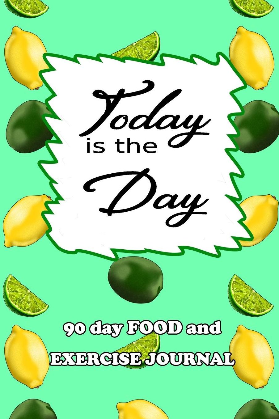 90 Day Food and Exercise Journal: Today Is The Day
