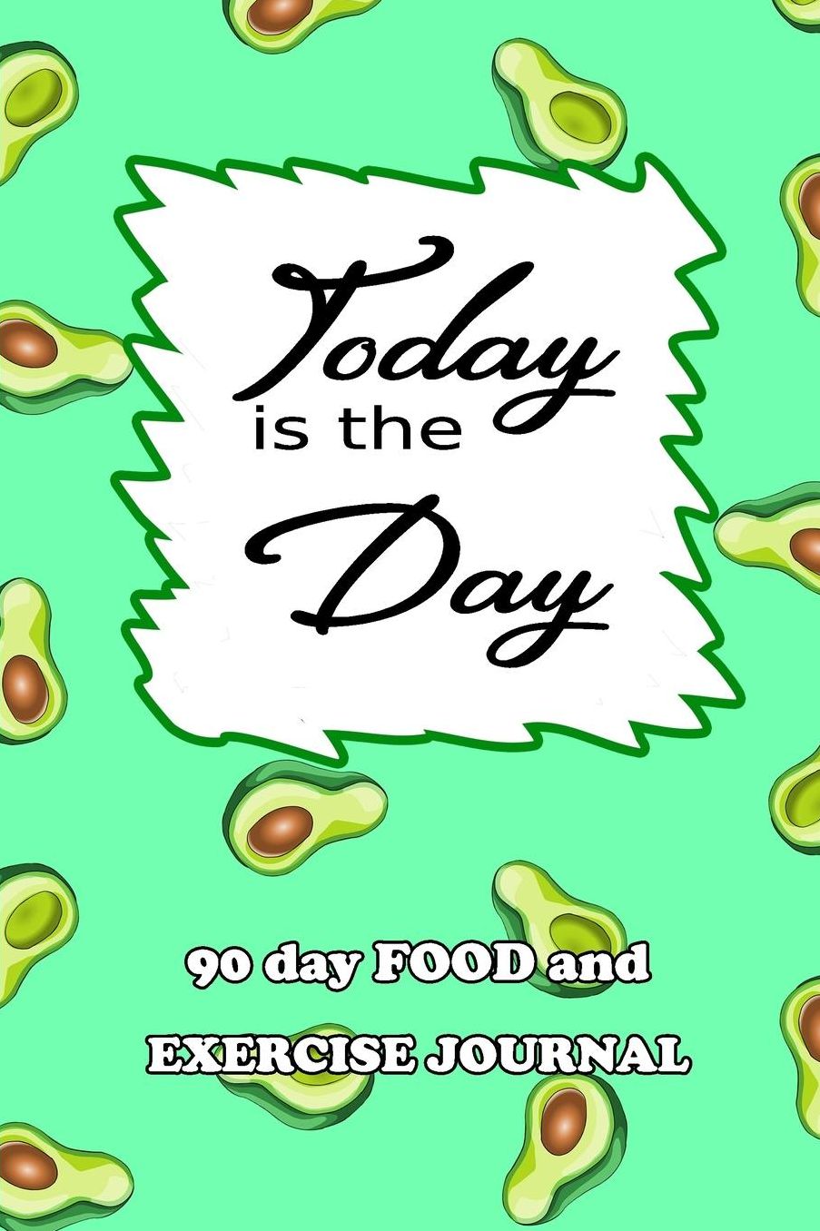 90 Day Food and Exercise Journal: Today Is The Day