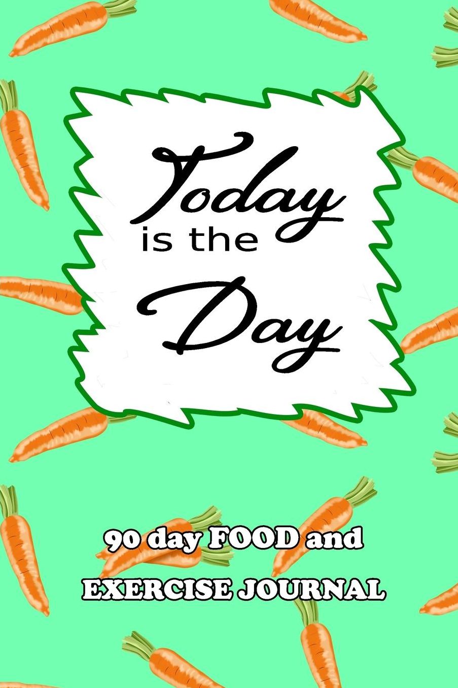 90 Day Food and Exercise Journal: Today Is The Day