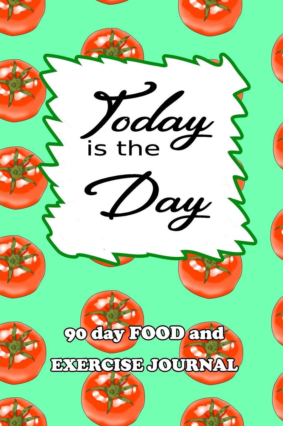 90 Day Food and Exercise Journal: Today Is The Day