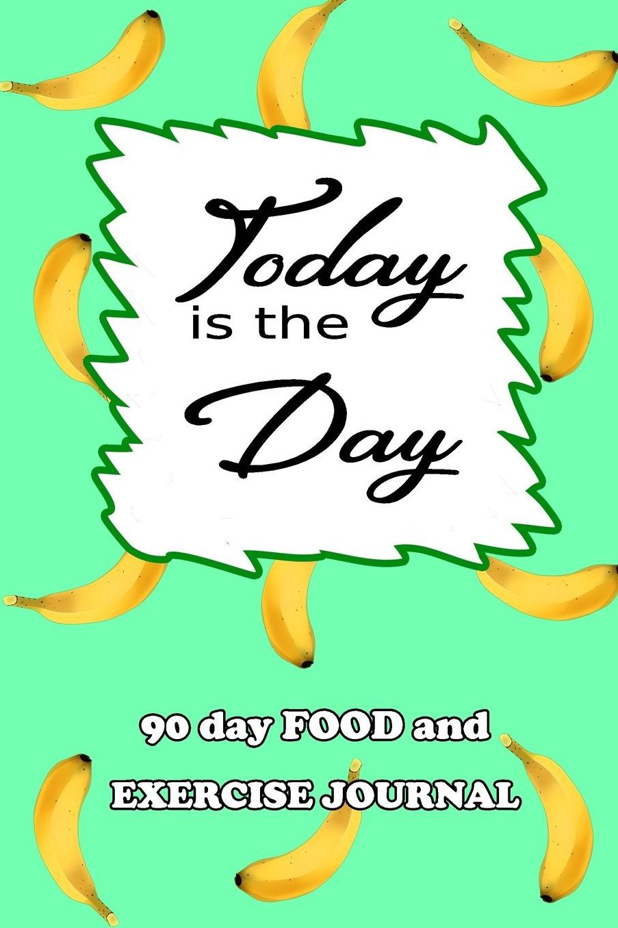 90 Day Food and Exercise Journal: Today Is The Day