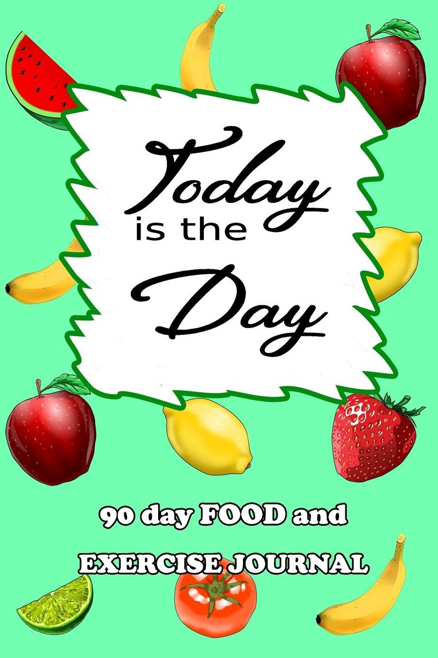 90 Day Food and Exercise Journal: Today Is The Day