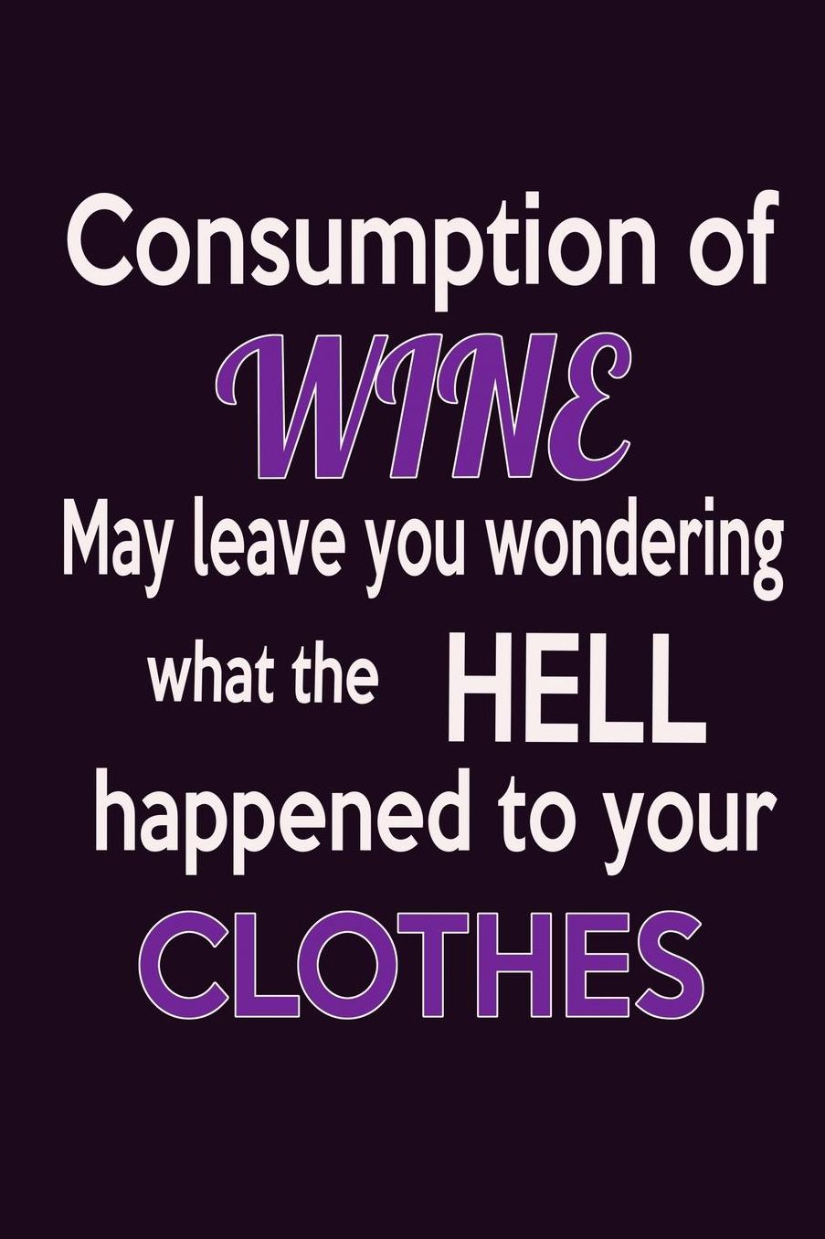 Consumption Of Wine May Leave You Wondering What The Hell Happened To Your Clothes: With a matte, full-color soft cover, this Bucket List Journal is the ideal size 6x9 inch, 90 pages cream colored pages . Make dreams come true. Get started today.