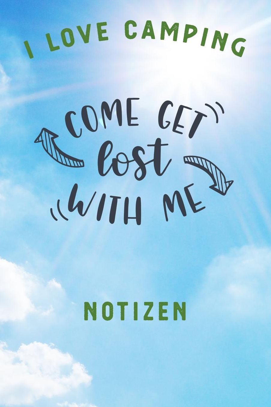 I Love Camping: Notizbuch A5 liniert mit 120 Seiten, Ihr Reisebegleiter, Come Get Lost with me, Notizheft / Tagebuch / Reise Journal, perfektes Geschenk fï¿½r Naturliebhaber und Camper