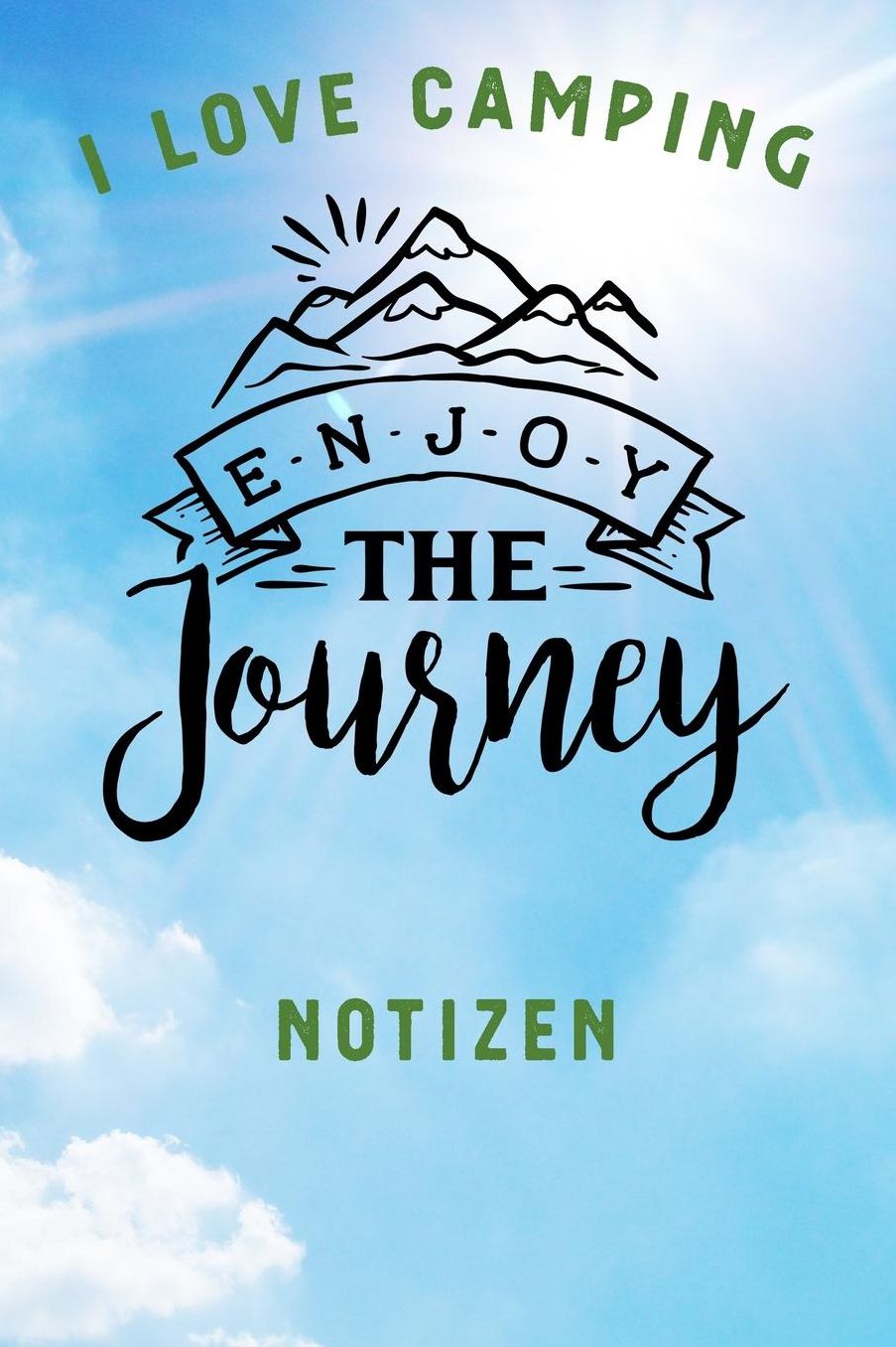 I Love Camping: Notizbuch A5 liniert mit 120 Seiten, Ihr Reisebegleiter, Enjoy The Journey, Notizheft / Tagebuch / Reise Journal, perfektes Geschenk fï¿½r Naturliebhaber und Camper