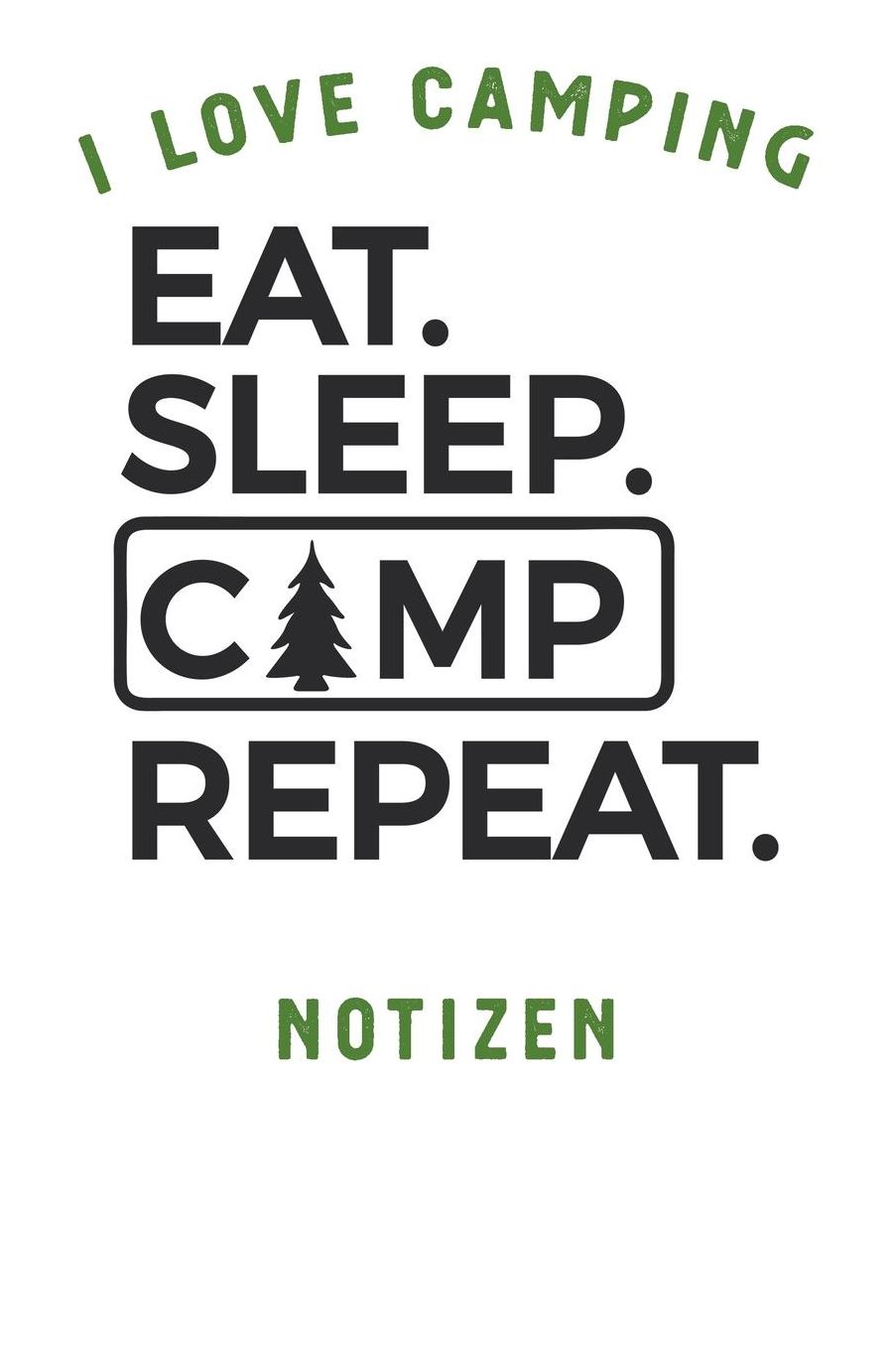 I Love Camping: Notizbuch A5 liniert mit 120 Seiten, Ihr Reisebegleiter, Eat Sleep Camp Repeat, Notizheft / Tagebuch / Reise Journal, perfektes Geschenk fï¿½r Naturliebhaber und Camper