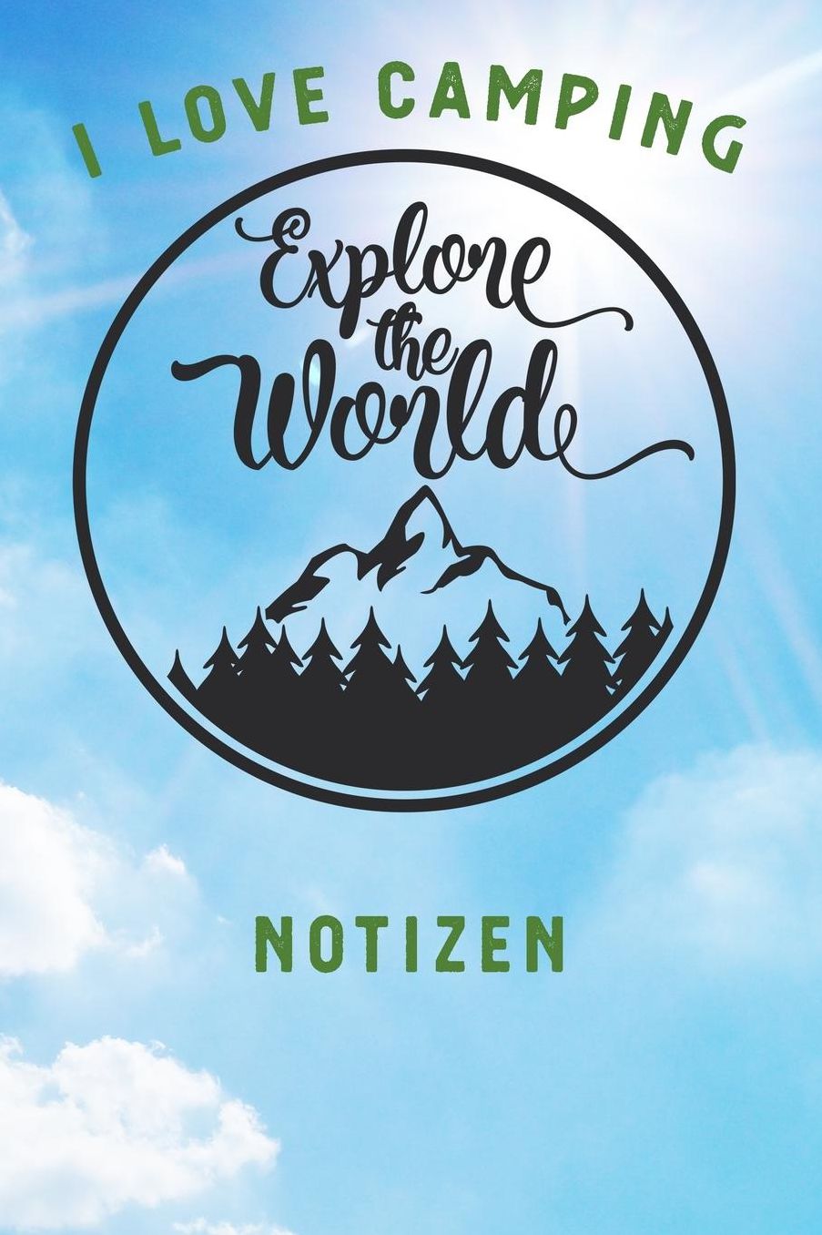 I Love Camping: Notizbuch A5 liniert mit 120 Seiten, Ihr Reisebegleiter, Explore The World, Notizheft / Tagebuch / Reise Journal, perfektes Geschenk fï¿½r Naturliebhaber und Camper