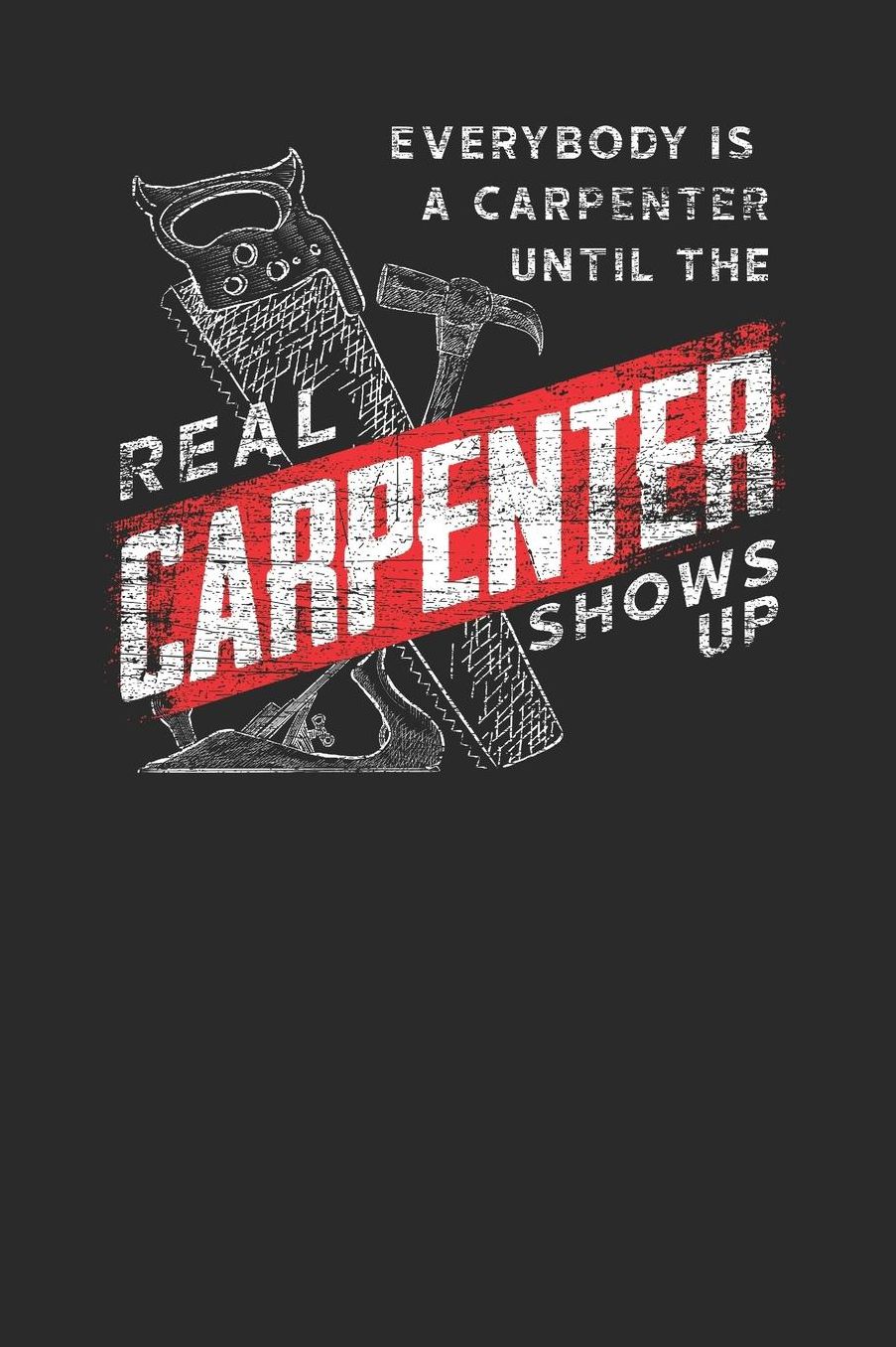 Real Carpenter Shows Up: Graph Paper Notebook (6 x 9 - 120 pages) Carpenters Notebook for Daily Journal, Diary, and Gift