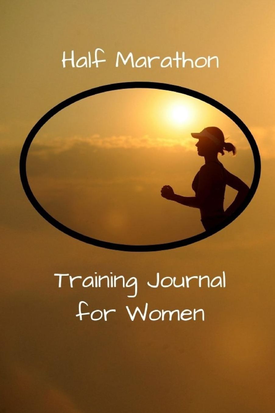 Half Marathon Training Journal for Women: 12-Week 2-Page Spread to Keep You Focused And On Track