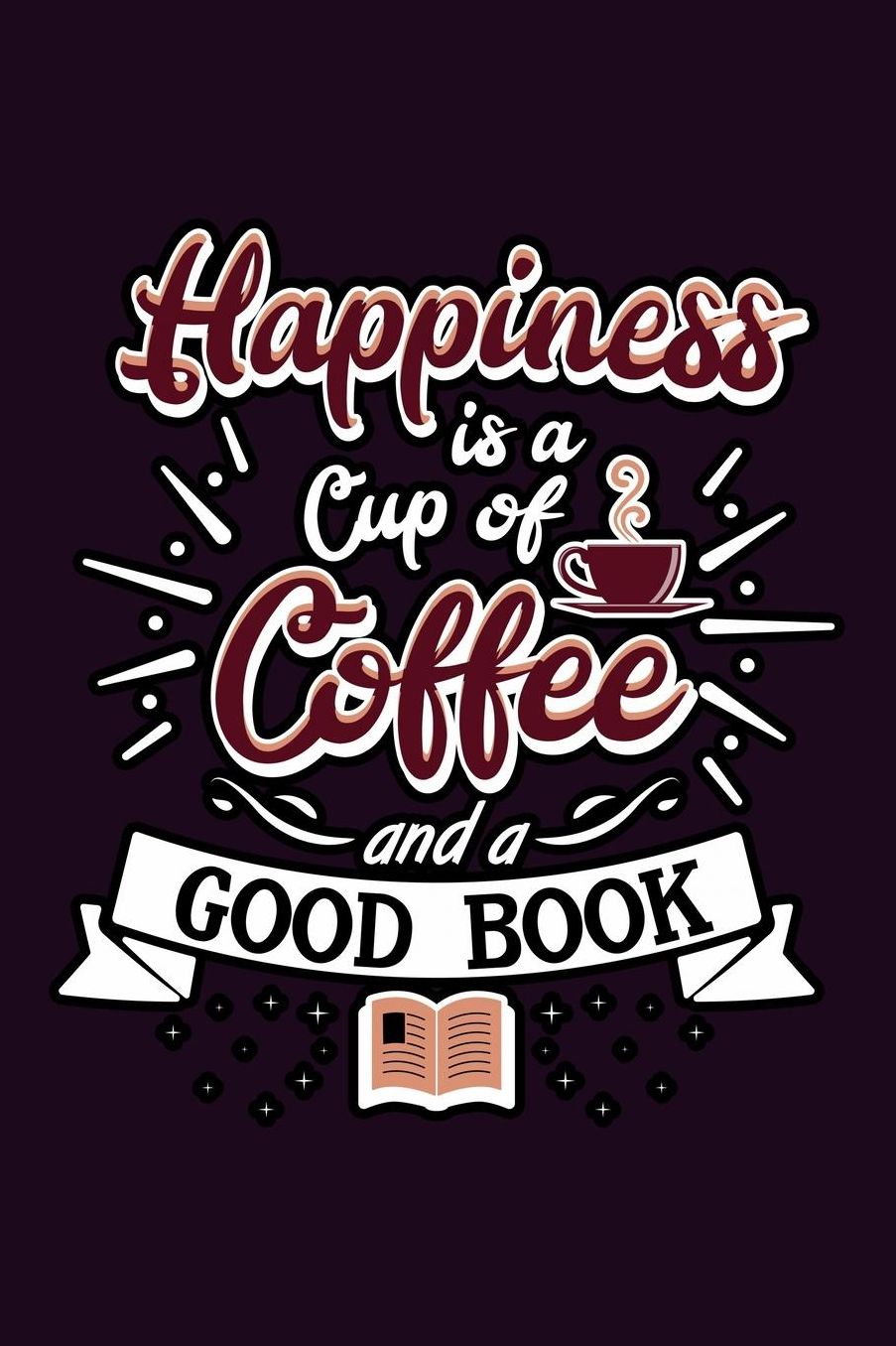 Happiness Is A Cup Of Coffee And A Good Book: With a matte, full-color soft cover, this Bucket List Journal is the ideal size 6x9 inch, 90 pages cream colored pages . Make dreams come true. Get started today.
