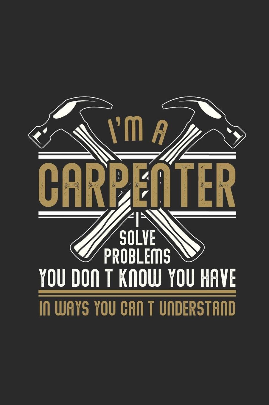 I'm A Carpenter: Graph Paper Notebook (6 x 9 - 120 pages) Carpenters Notebook for Daily Journal, Diary, and Gift
