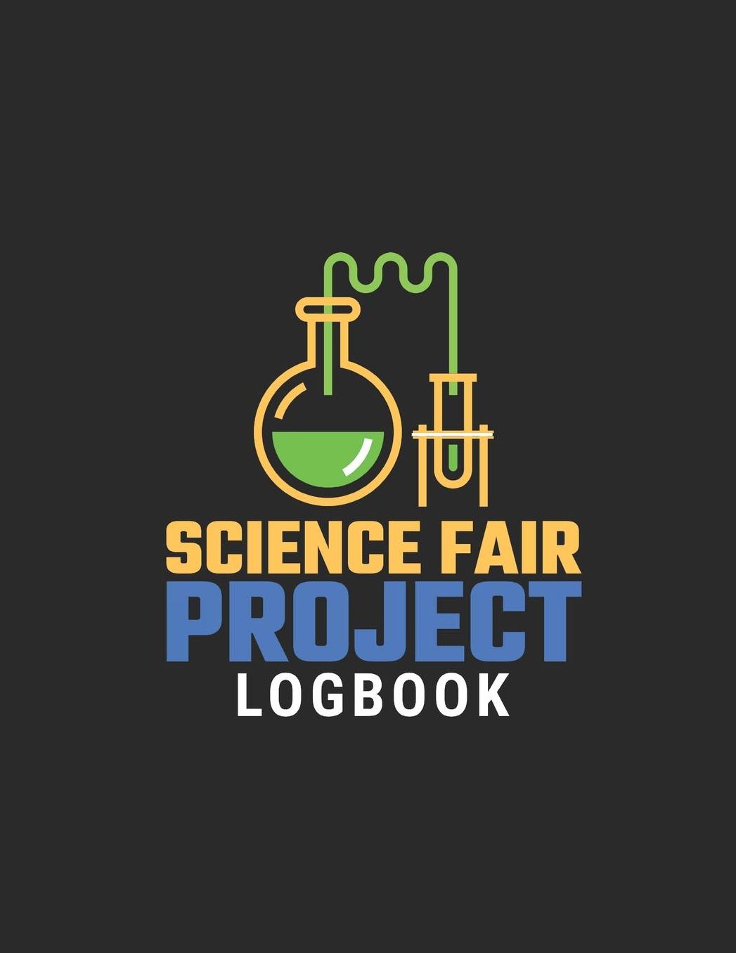 Science Fair Project Logbook: Science Fair Research, Analysis, Project Development, Supplies List and More to Help the Student Create a Successful Winning Science Fair Project