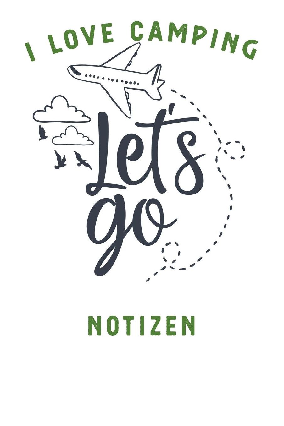 I Love Camping: Notizbuch A5 liniert mit 120 Seiten, Ihr Reisebegleiter, Let's Go, Notizheft / Tagebuch / Reise Journal, perfektes Geschenk fï¿½r Naturliebhaber und Camper