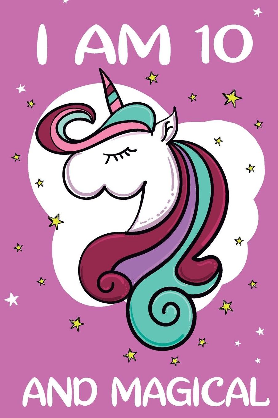 I am 10 and Magical: Cute unicorn happy birthday journal for 10 years old birthday girls. Best unicorn lovers idea for 10th birthday party.