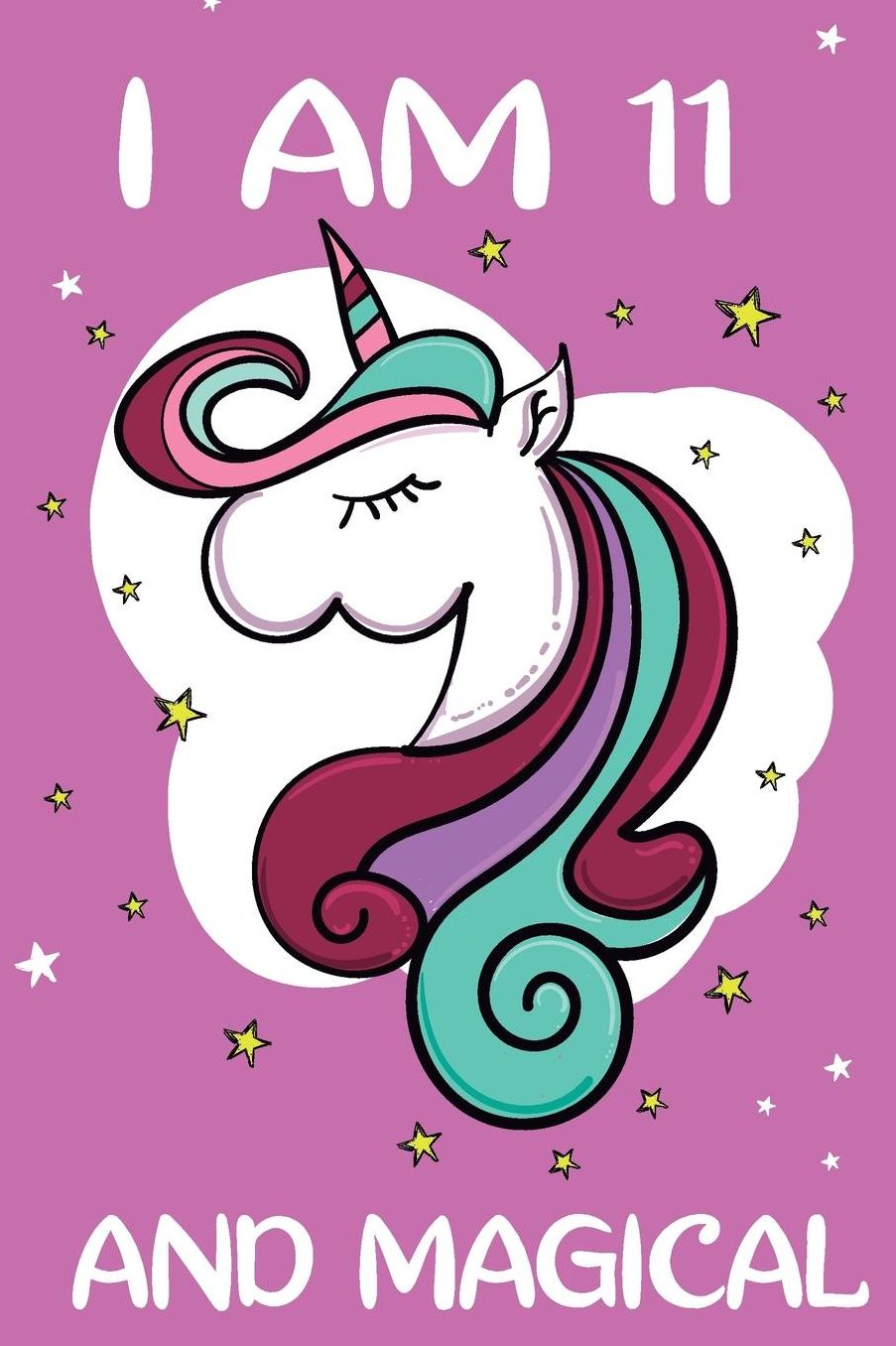 I am 11 and Magical: Cute unicorn happy birthday journal for 11 years old birthday girls. Best unicorn lovers idea for 11th birthday party.