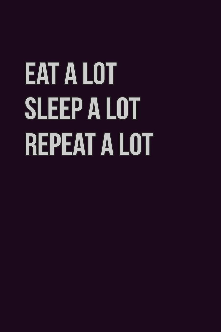 Eat Alot sleep Alot Repeat A Lot: With a matte, full-color soft cover, this Bucket List Journal is the ideal size 6x9 inch, 90 pages cream colored pages . Make dreams come true. Get started today.