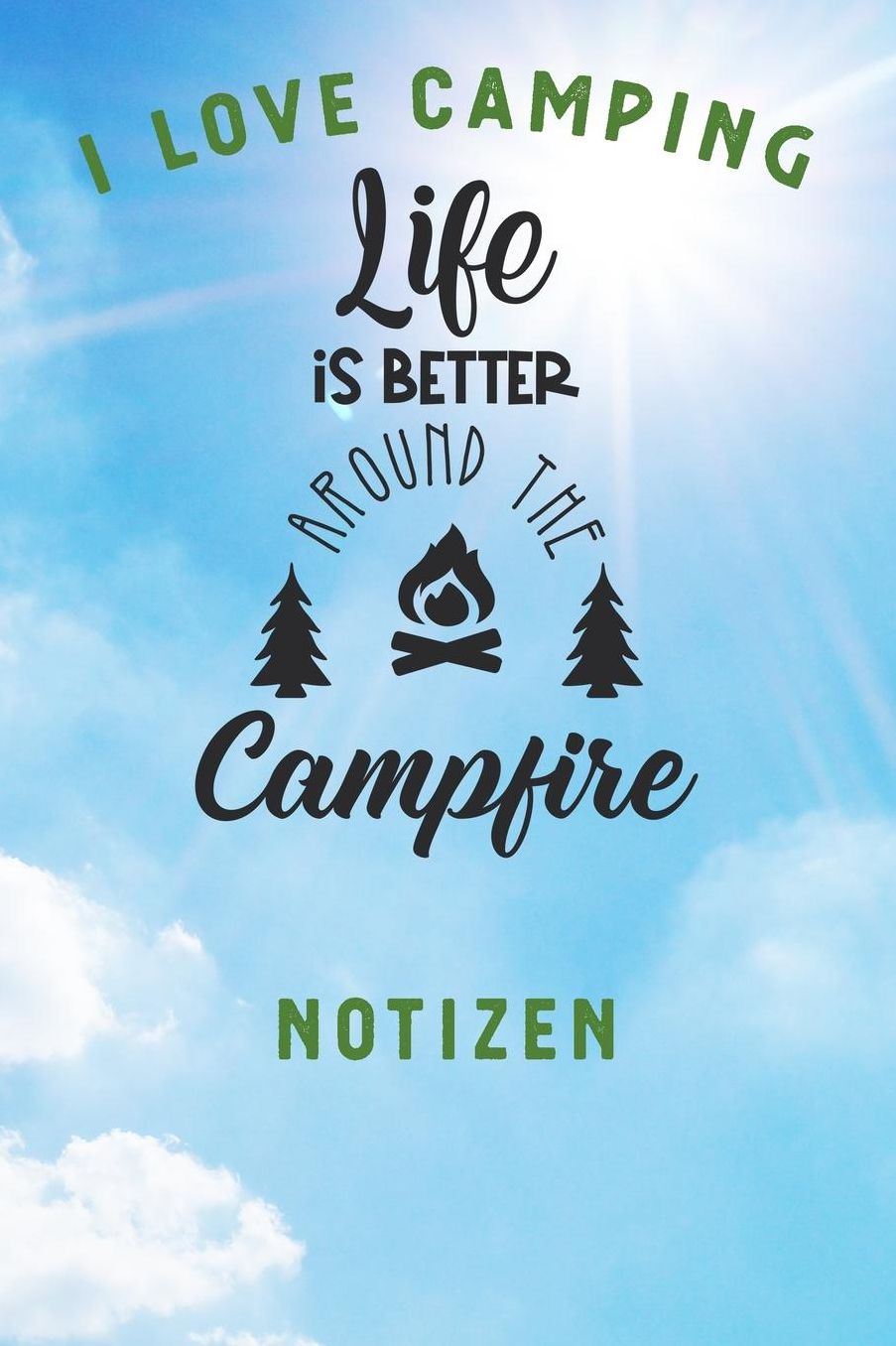I Love Camping: Notizbuch A5 liniert mit 120 Seiten, Ihr Reisebegleiter, Life is better around the Campfire, Notizheft / Tagebuch / Reise Journal, perfektes Geschenk fï¿½r Naturliebhaber und Camper