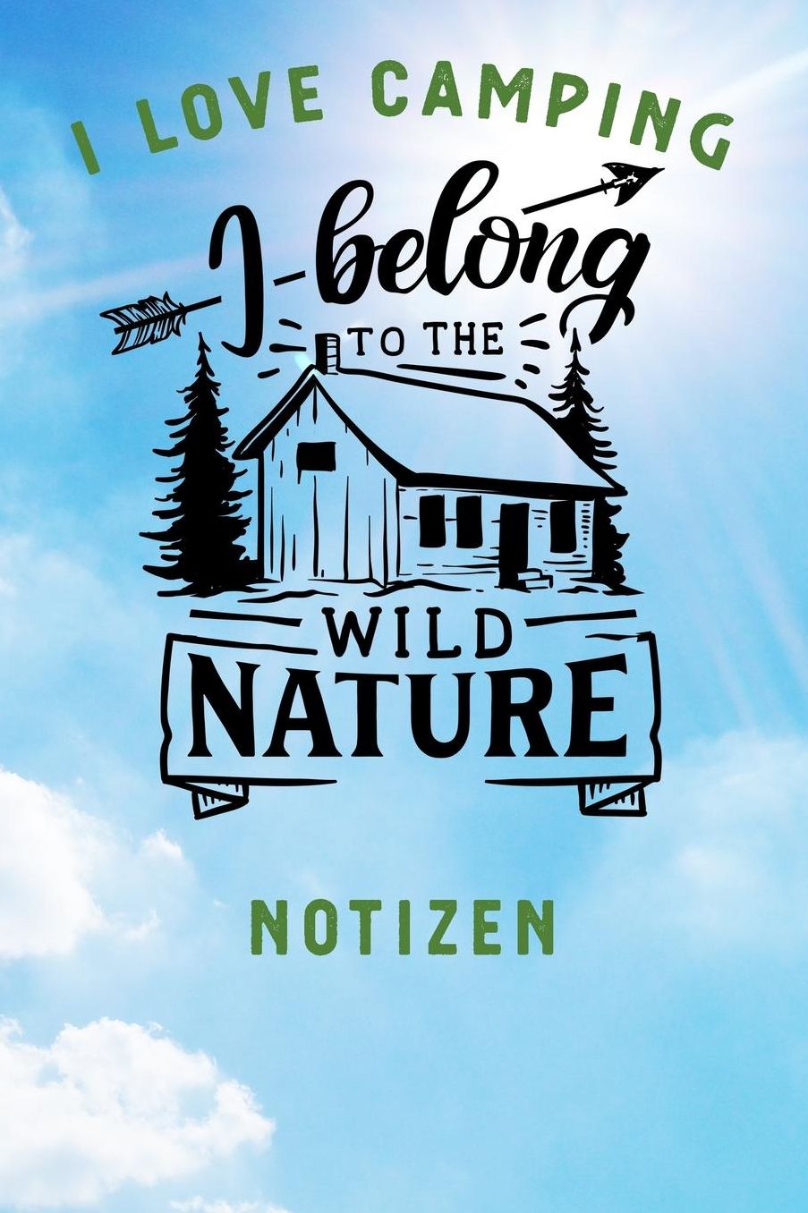 I Love Camping: Notizbuch A5 liniert mit 120 Seiten, Ihr Reisebegleiter, I belong tothe wild nature, Notizheft / Tagebuch / Reise Journal, perfektes Geschenk fï¿½r Naturliebhaber und Camper