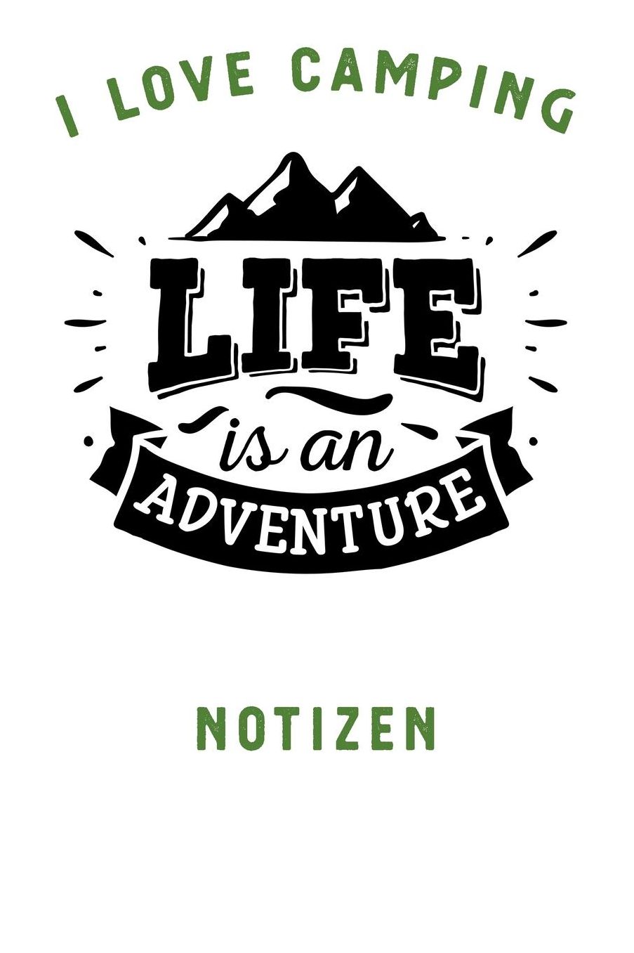 I Love Camping: Notizbuch A5 liniert mit 120 Seiten, Ihr Reisebegleiter, Life is an Adventure, Notizheft / Tagebuch / Reise Journal, perfektes Geschenk fï¿½r Naturliebhaber und Camper
