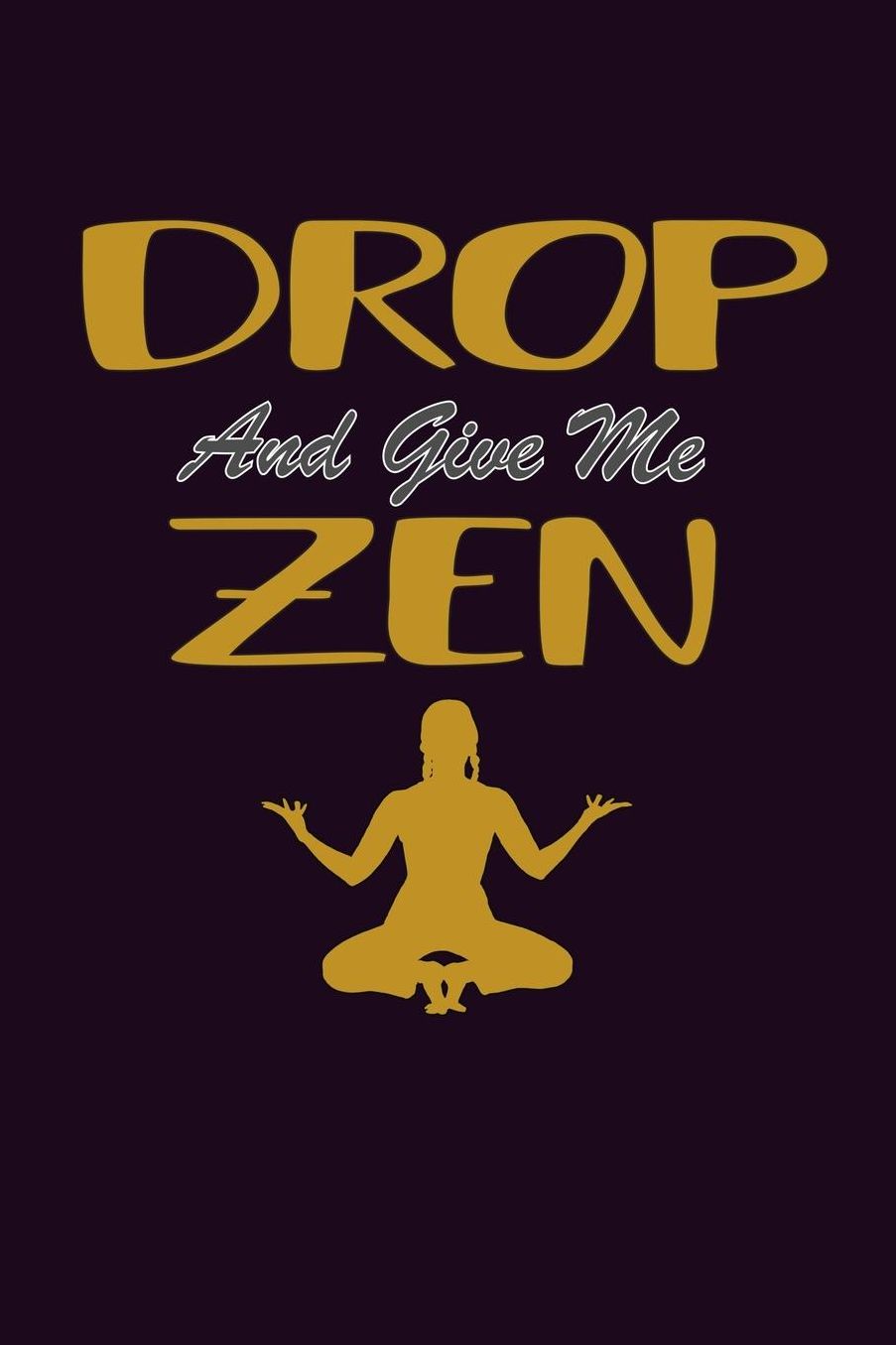 Drop And Give Me Zen: With a matte, full-color soft cover, this Bucket List Journal is the ideal size 6x9 inch, 90 pages cream colored pages . Make dreams come true. Get started today.