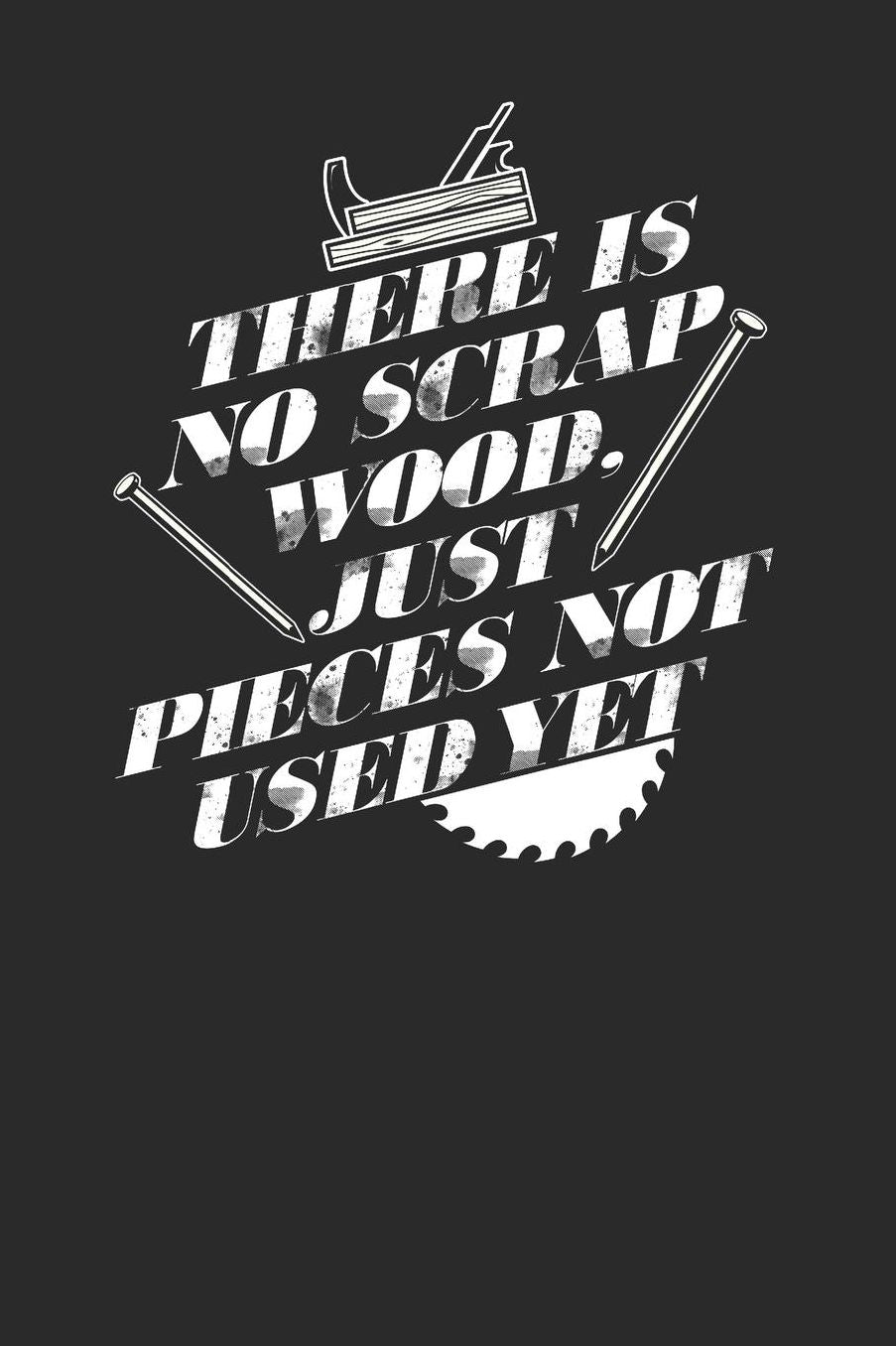 There Is No Scrap Wood: Graph Paper Notebook (6 x 9 - 120 pages) Carpenters Notebook for Daily Journal, Diary, and Gift