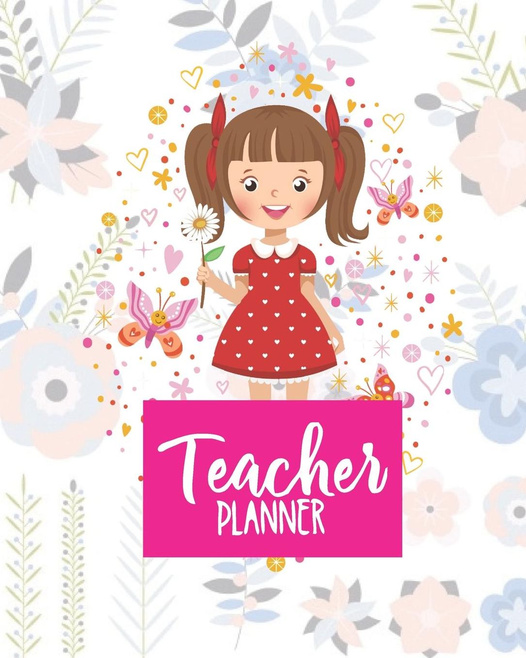 Teacher Planner: Cute Girl Floral Teacher Journal Planner Notebook Organizer Daily Weekly Monthly Annual Activities Calendars To Do Class Lists Grade Tracker Back to School Teacher Appreciation Gift Undated 8x10 150 Pages White Paper