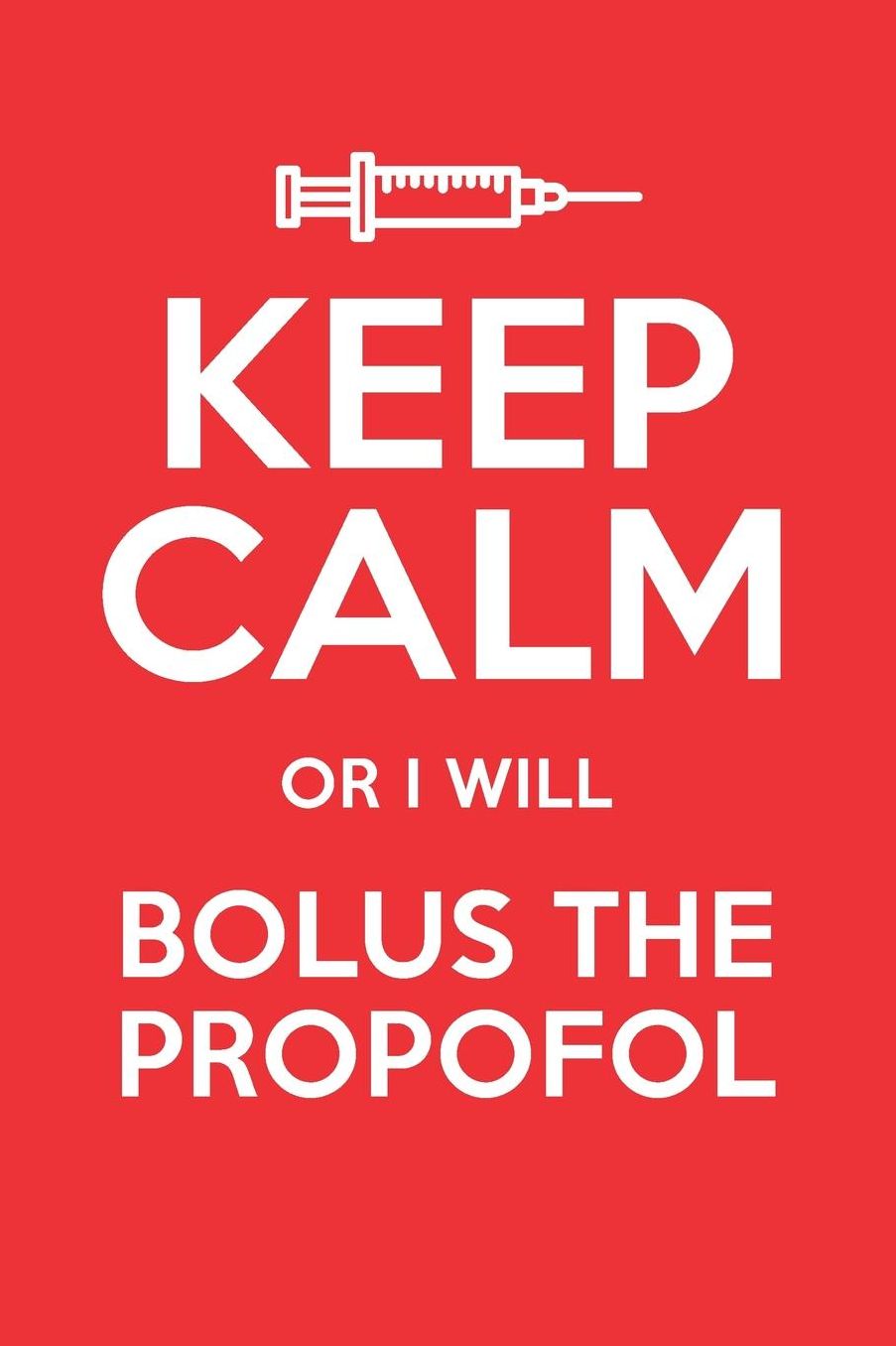 Keep Calm Or I Will Bolus The Propofol: Blank Lined Journal for Anesthesiologist