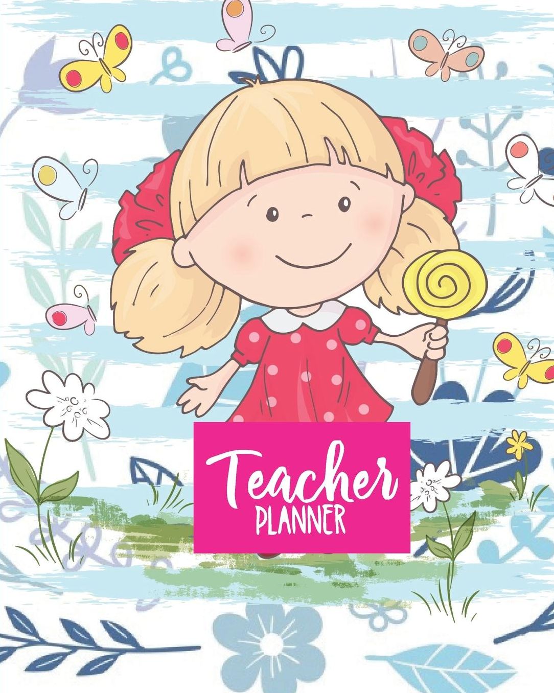 Teacher Planner: Cute Girl Teacher Journal Planner Notebook Organizer Daily Weekly Monthly Annual Activities Calendars To Do Class Lists Grade Tracker Back to School Teacher Appreciation Gift Undated 8x10 150 Pages White Paper