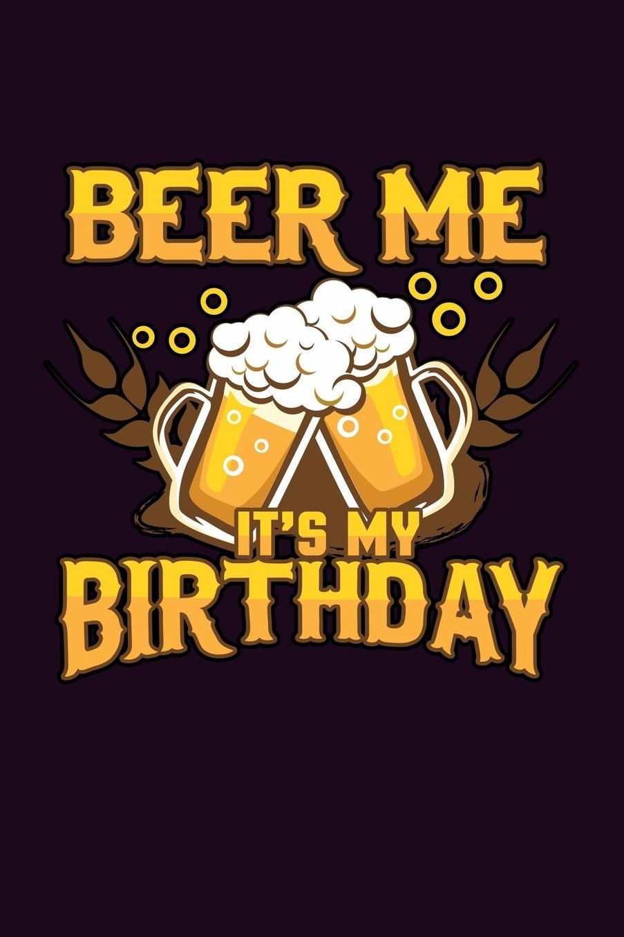 Beer Me It's My Birthday: With a matte, full-color soft cover, this Bucket List Journal is the ideal size 6x9 inch, 90 pages cream colored pages . Make dreams come true. Get started today.