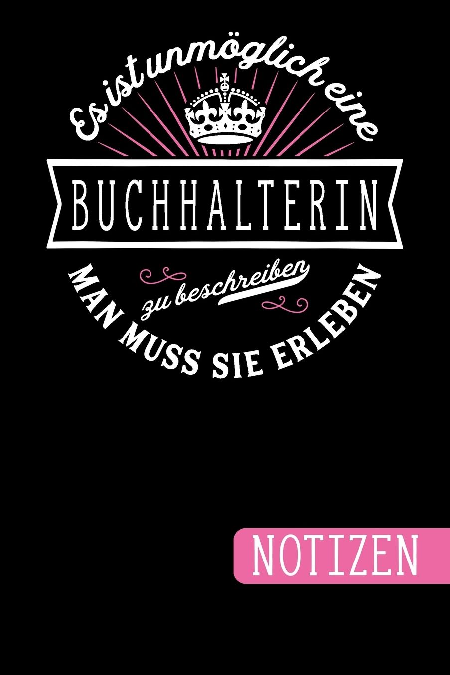 Es ist unmöglich eine Buchhalterin zu beschreiben: Man muss sie erleben - blanko Notizbuch Journal To Do Liste für Buchhalterinnen - über 100 linierte Seiten mit viel Platz für Notizen - Tolle Geschenkidee als Dankeschön