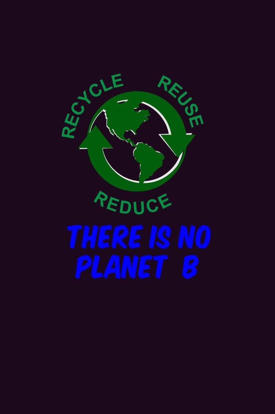 Recycle Reuse Reduce There Is No Planet B: With a matte, full-color soft cover, this Bucket List Journal is the ideal size 6x9 inch, 90 pages cream colored pages . Make dreams come true. Get started today.