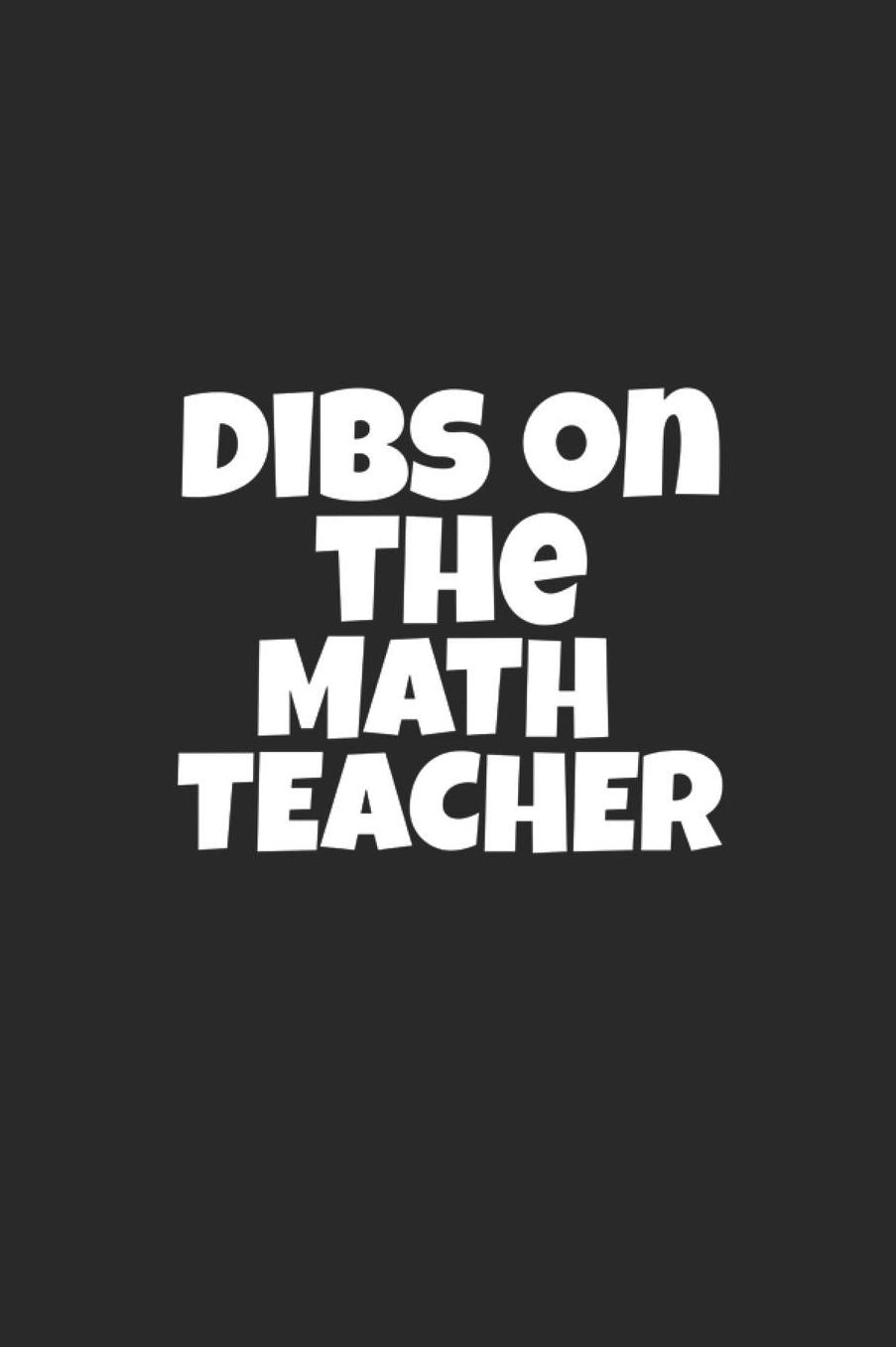 Dibs On The Math Teacher: Lined Journal for Math Teachers - Teacher Log Notebook - great for Notes, To Do List, Tracking (6 x 9 120 pages)