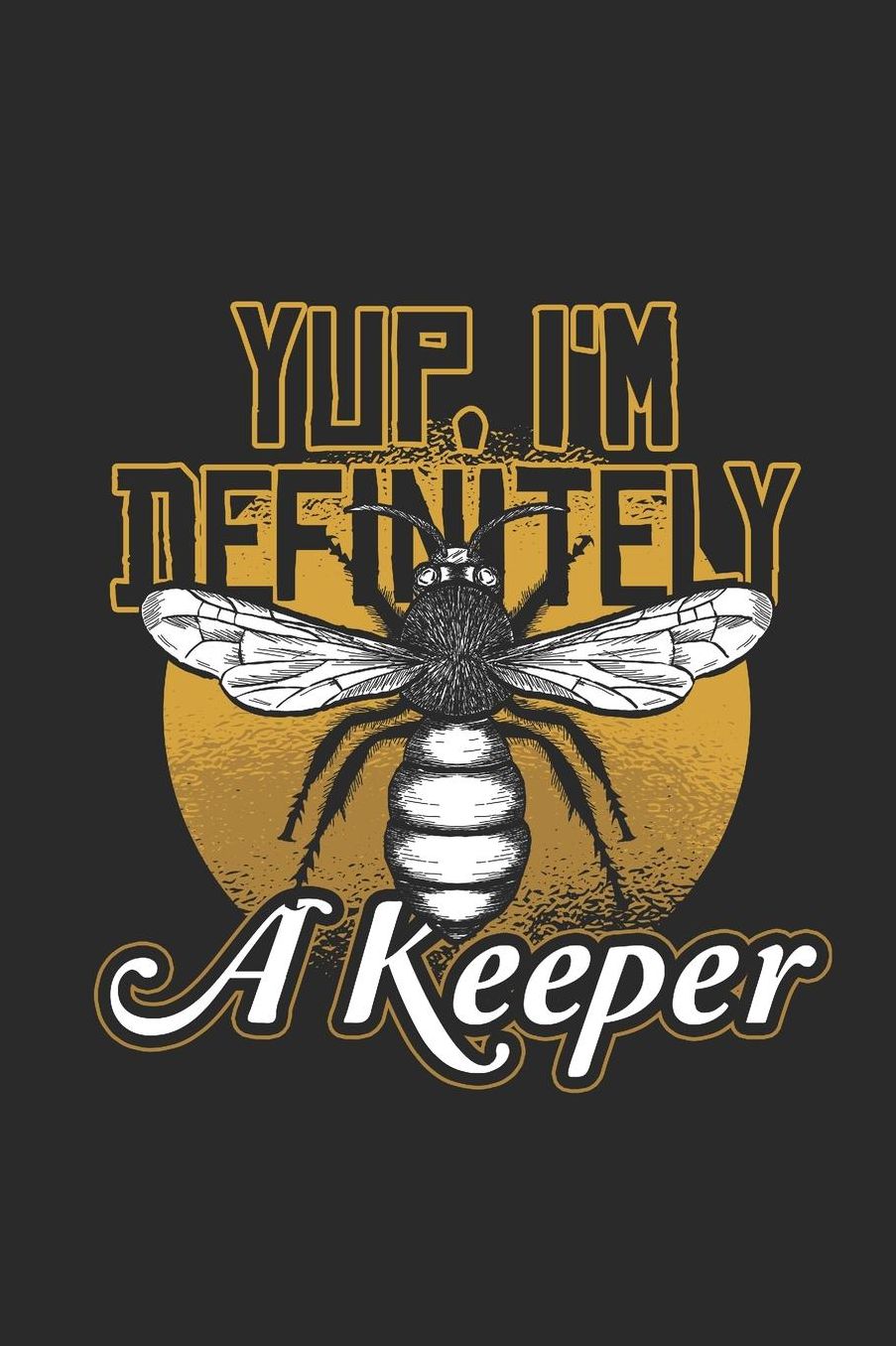 Yup, I'm Definitely A Keeper: Blank Lined Notebook (6 x 9 - 120 pages) Beekeepers Notebook for Daily Journal, Diary, and Gift