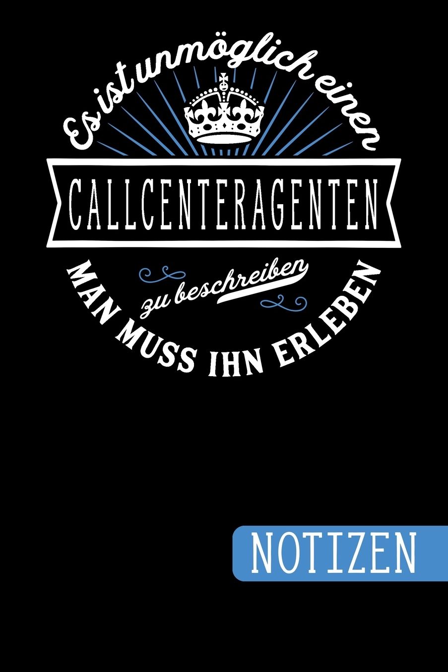 Es ist unmöglich einen Callcenteragenten zu beschreiben: Man muss ihn erleben - blanko Notizbuch Journal To Do Liste für Callcenteragenten - über 100 linierte Seiten mit viel Platz für Notizen - Tolle Geschenkidee als Dankeschön