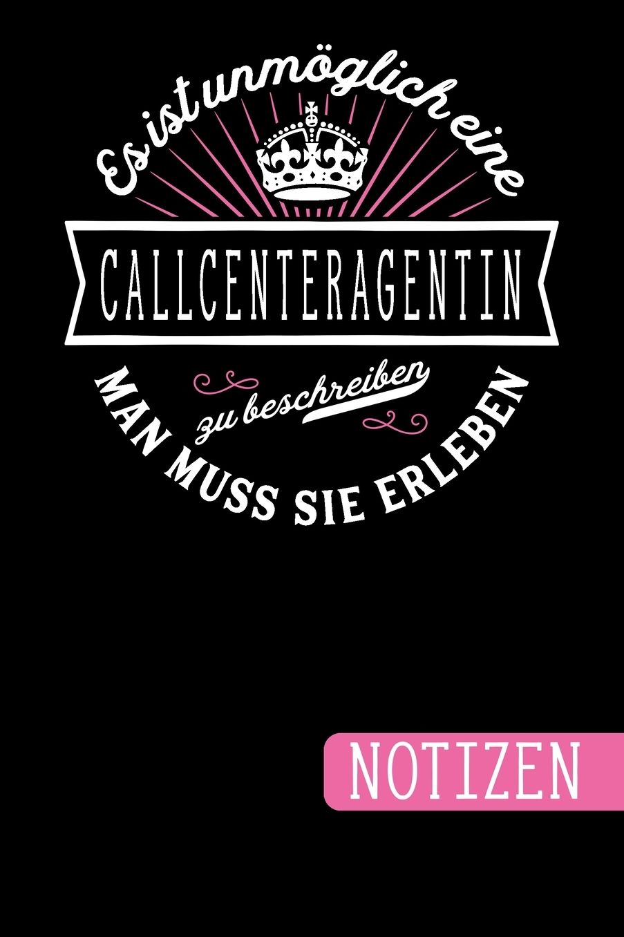 Es ist unmöglich eine Callcenteragentin zu beschreiben: Man muss sie erleben - blanko Notizbuch Journal To Do Liste für Callcenteragentinnen - über 100 linierte Seiten mit viel Platz für Notizen - Tolle Geschenkidee als Dankeschön