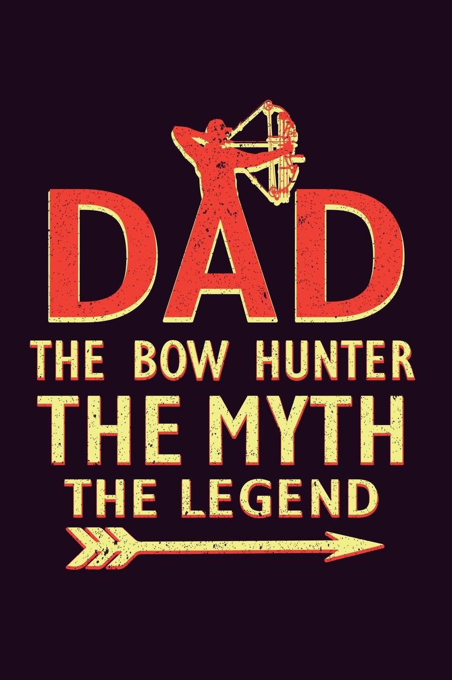 Dad The Bowhunter The Myth The Legend: With a matte, full-color soft cover, this Bucket List Journal is the ideal size 6x9 inch, 90 pages cream colored pages . Make dreams come true. Get started today.