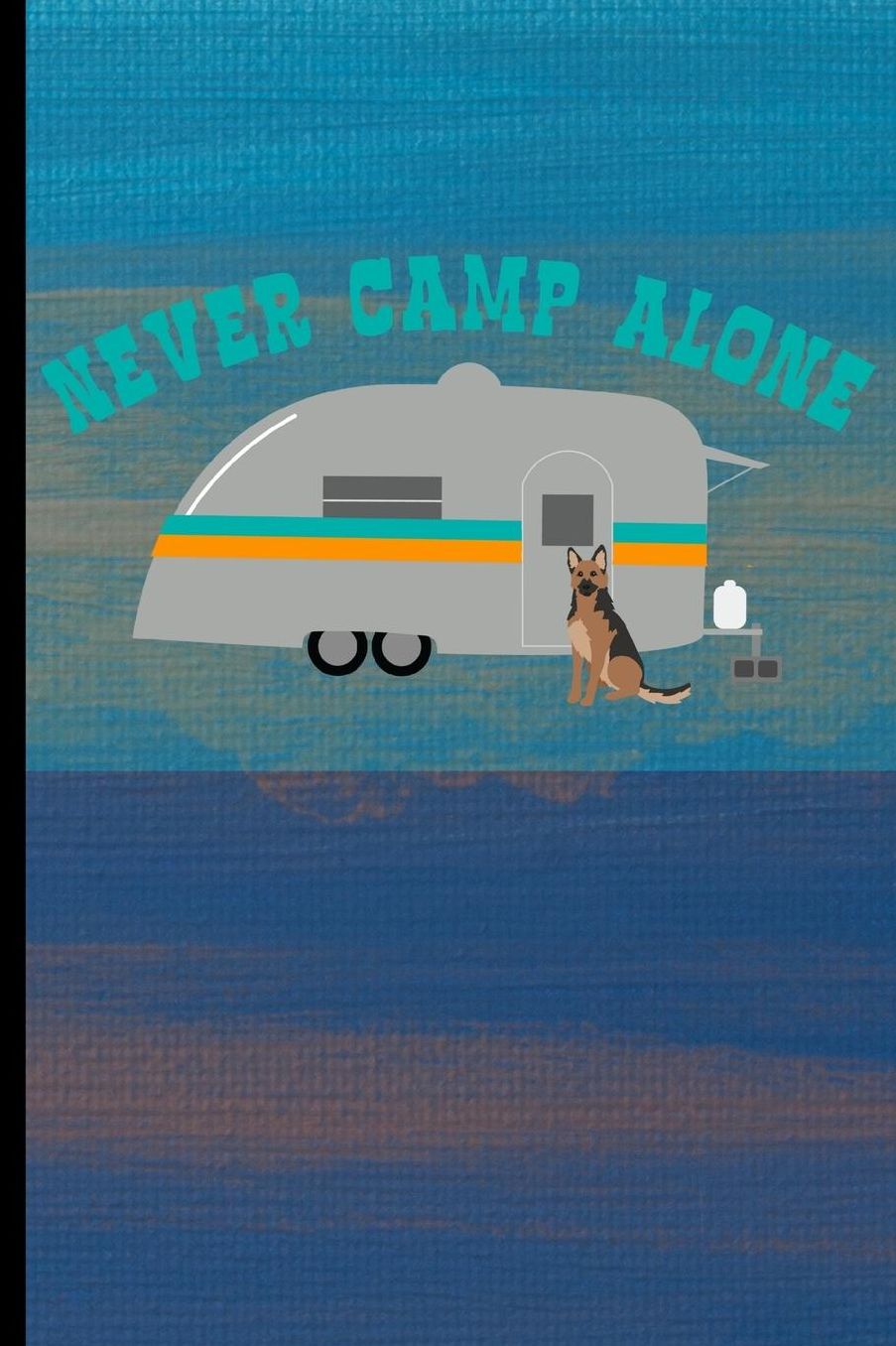Never Camp Alone: German Shepherd Dog Journal Lined Blank Paper