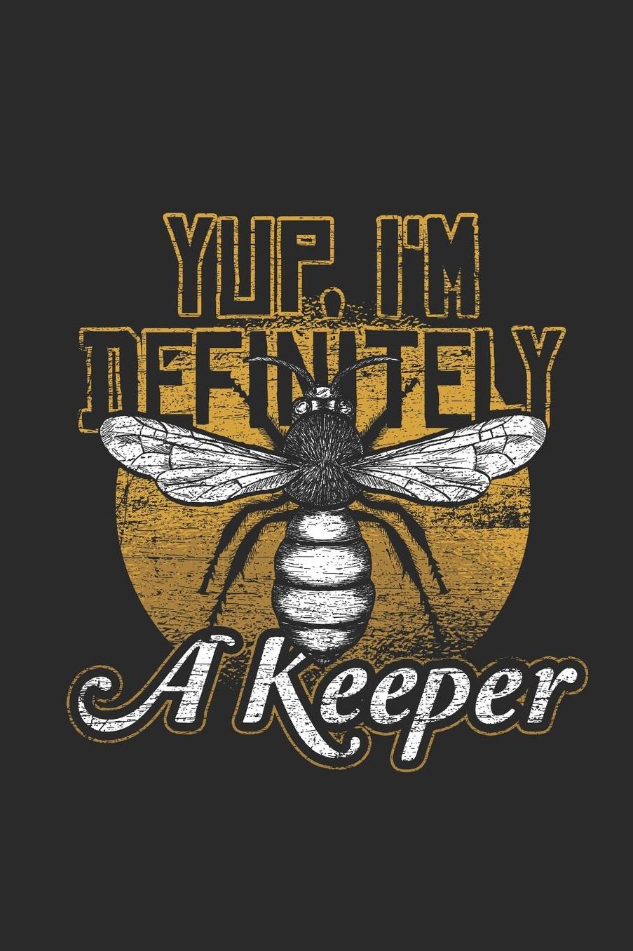 Yup, I'm Definitely A Keeper: Dotted Bullet Notebook (6 x 9 - 120 pages) Beekeepers Notebook for Daily Journal, Diary, and Gift