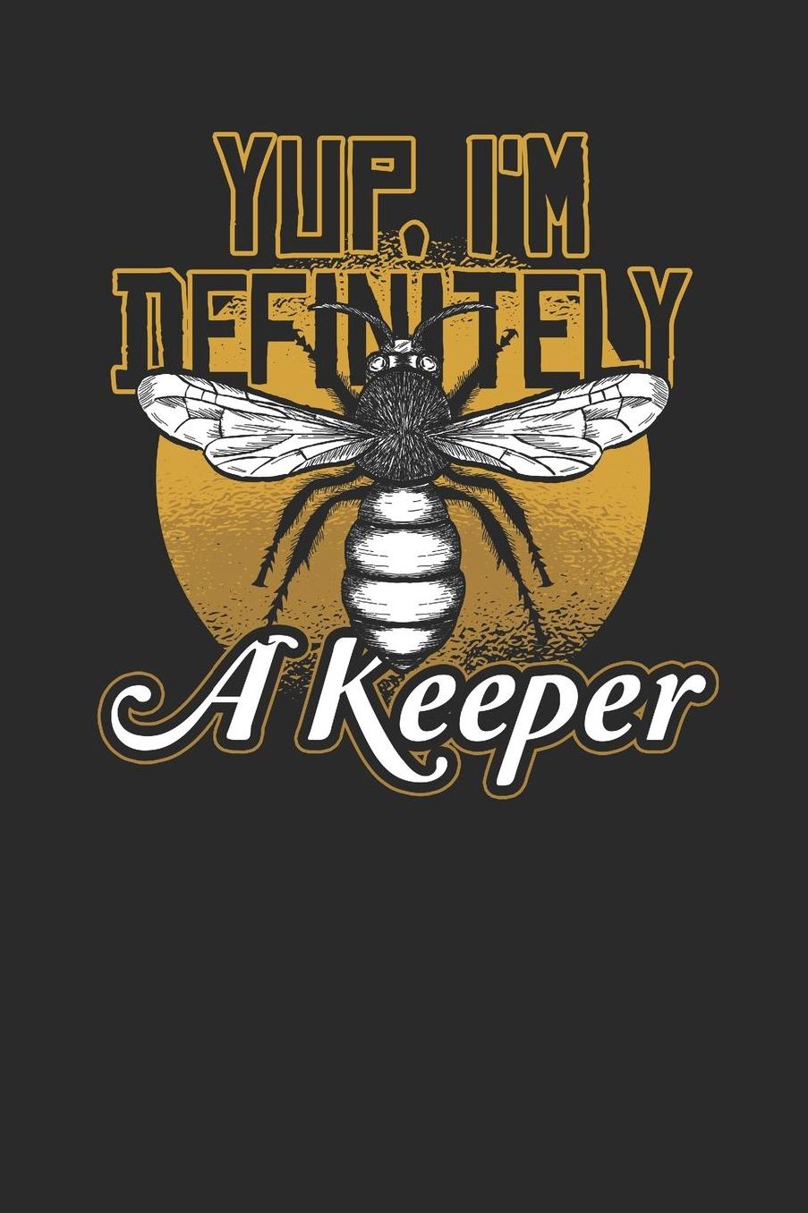 Yup, I'm Definitely A Keeper: Dotted Bullet Notebook (6 x 9 - 120 pages) Beekeepers Notebook for Daily Journal, Diary, and Gift