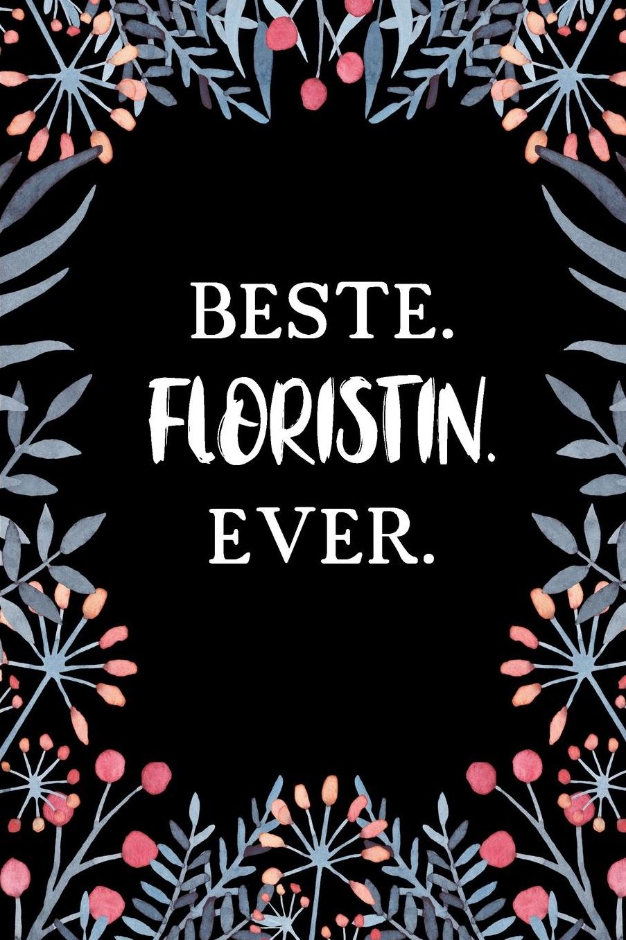 Beste Floristin Ever: A5 Liniertes - Notebook - Notizbuch - Taschenbuch - Journal - Tagebuch - Ein lustiges Geschenk fï¿½r Freunde oder die Familie und die beste Floristin der Welt